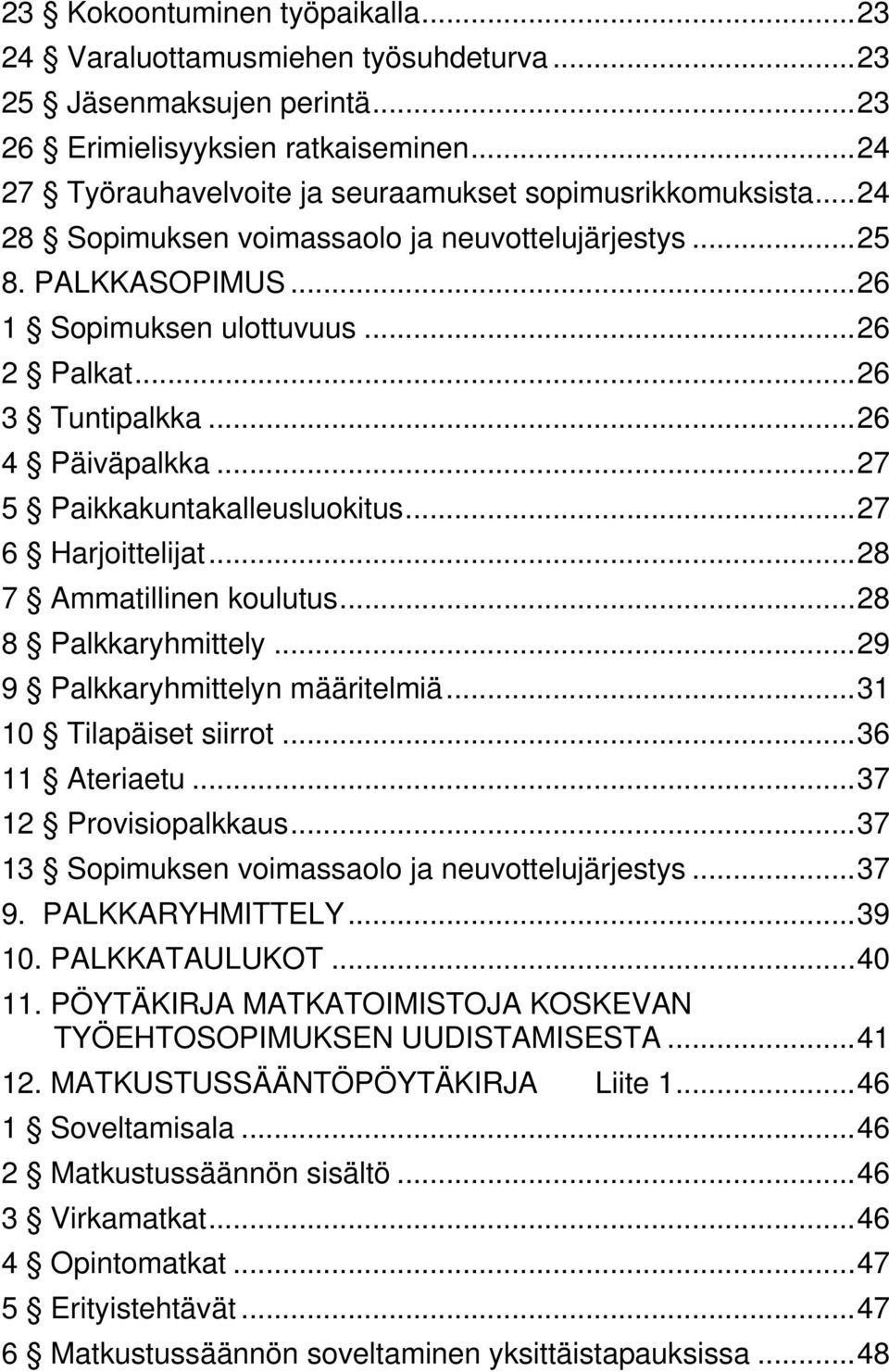 ..27 6 Harjoittelijat...28 7 Ammatillinen koulutus...28 8 Palkkaryhmittely...29 9 Palkkaryhmittelyn määritelmiä...31 10 Tilapäiset siirrot...36 11 Ateriaetu...37 12 Provisiopalkkaus.