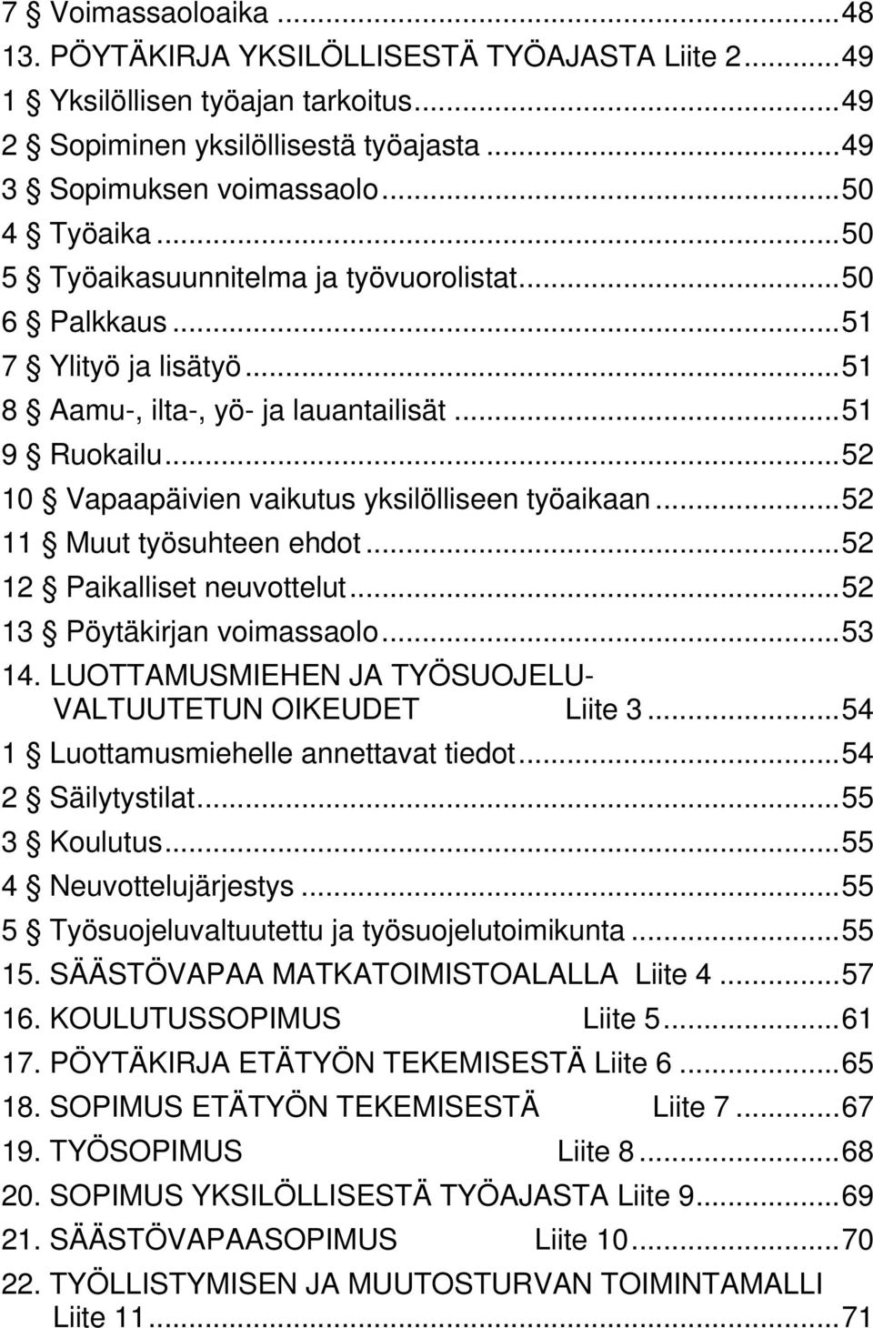 ..52 11 Muut työsuhteen ehdot...52 12 Paikalliset neuvottelut...52 13 Pöytäkirjan voimassaolo...53 14. LUOTTAMUSMIEHEN JA TYÖSUOJELU- VALTUUTETUN OIKEUDET Liite 3.