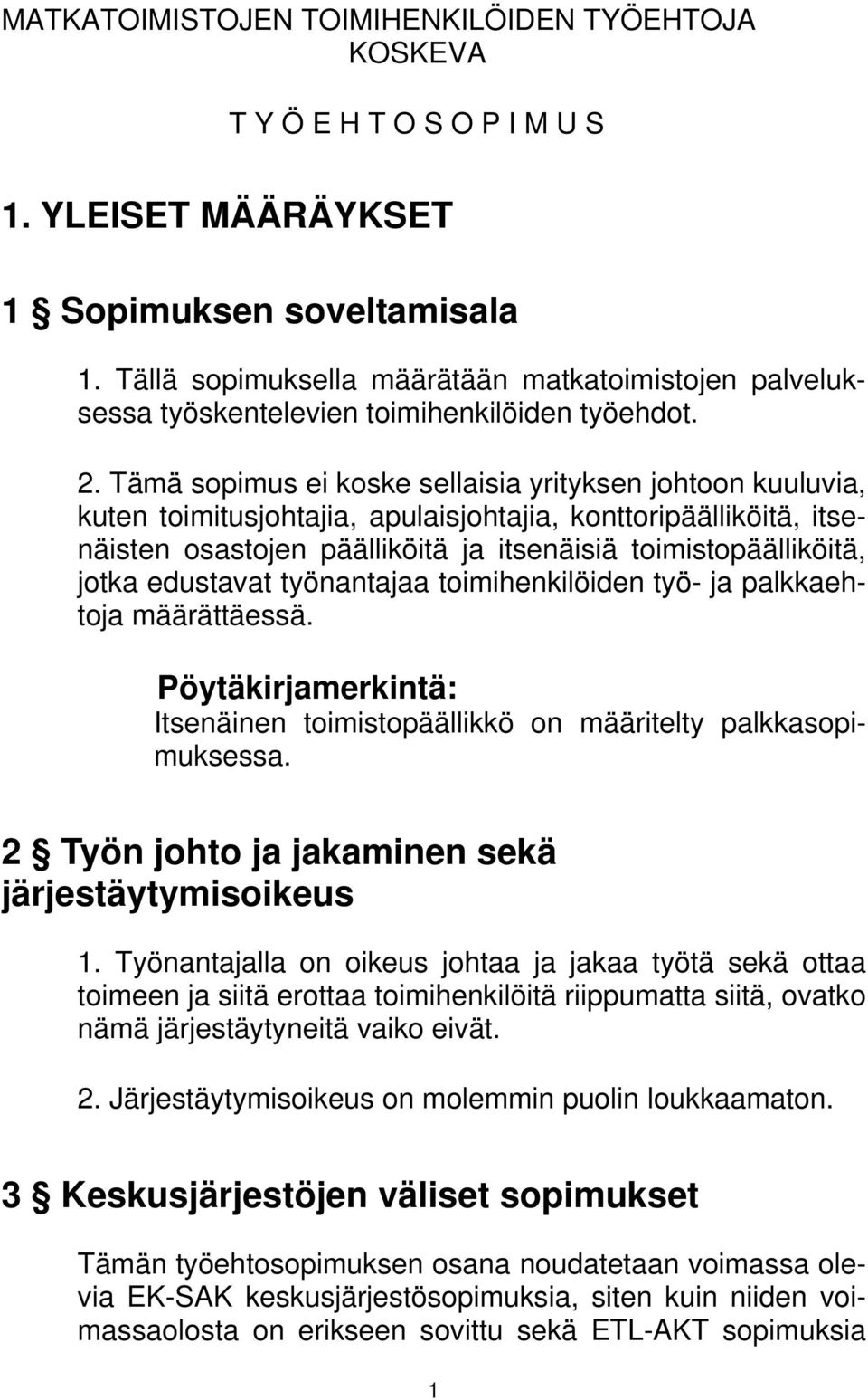 Tämä sopimus ei koske sellaisia yrityksen johtoon kuuluvia, kuten toimitusjohtajia, apulaisjohtajia, konttoripäälliköitä, itsenäisten osastojen päälliköitä ja itsenäisiä toimistopäälliköitä, jotka