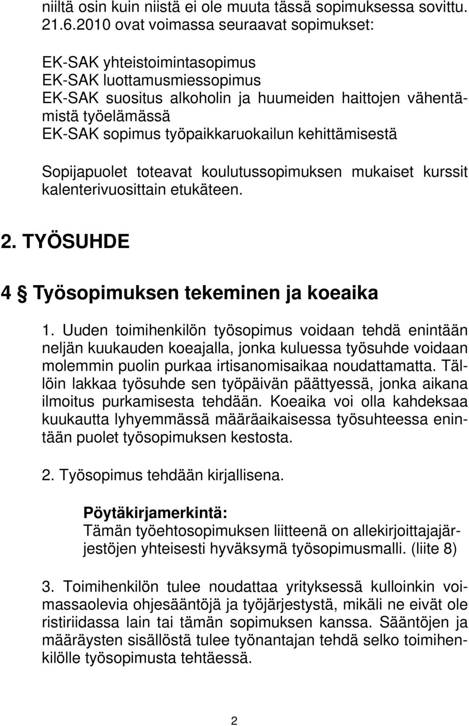työpaikkaruokailun kehittämisestä Sopijapuolet toteavat koulutussopimuksen mukaiset kurssit kalenterivuosittain etukäteen. 2. TYÖSUHDE 4 Työsopimuksen tekeminen ja koeaika 1.