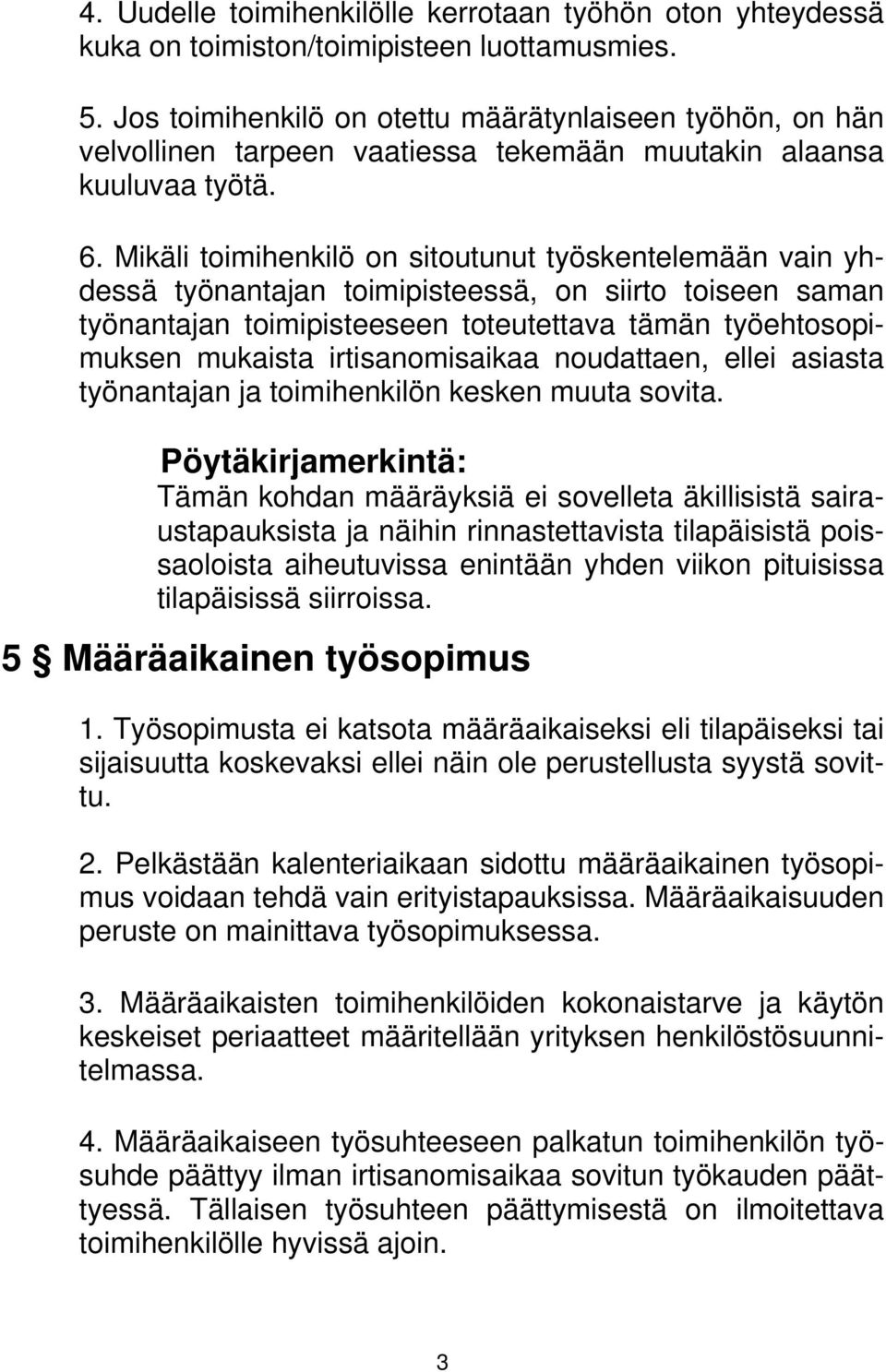 Mikäli toimihenkilö on sitoutunut työskentelemään vain yhdessä työnantajan toimipisteessä, on siirto toiseen saman työnantajan toimipisteeseen toteutettava tämän työehtosopimuksen mukaista