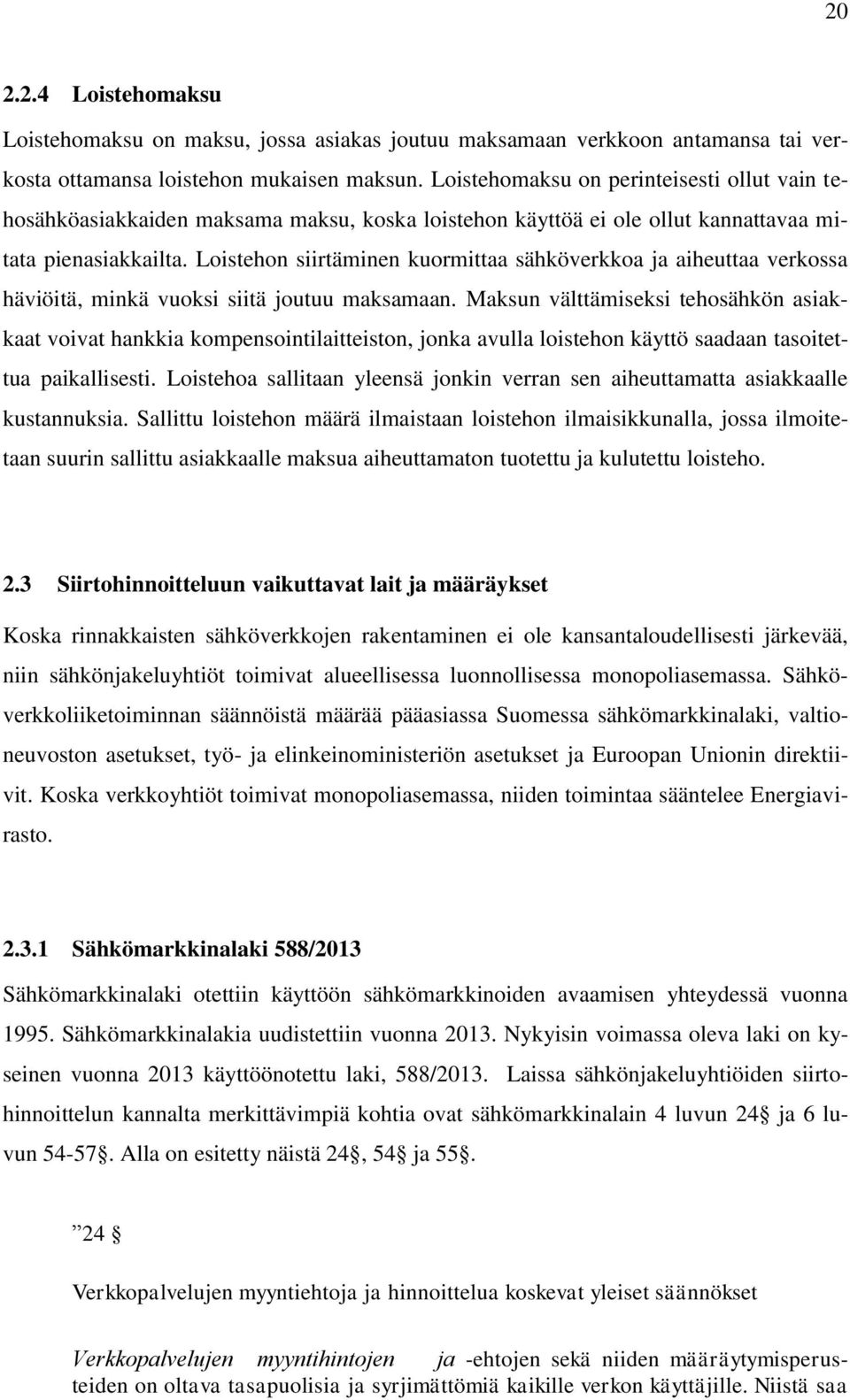 Loistehon siirtäminen kuormittaa sähköverkkoa ja aiheuttaa verkossa häviöitä, minkä vuoksi siitä joutuu maksamaan.