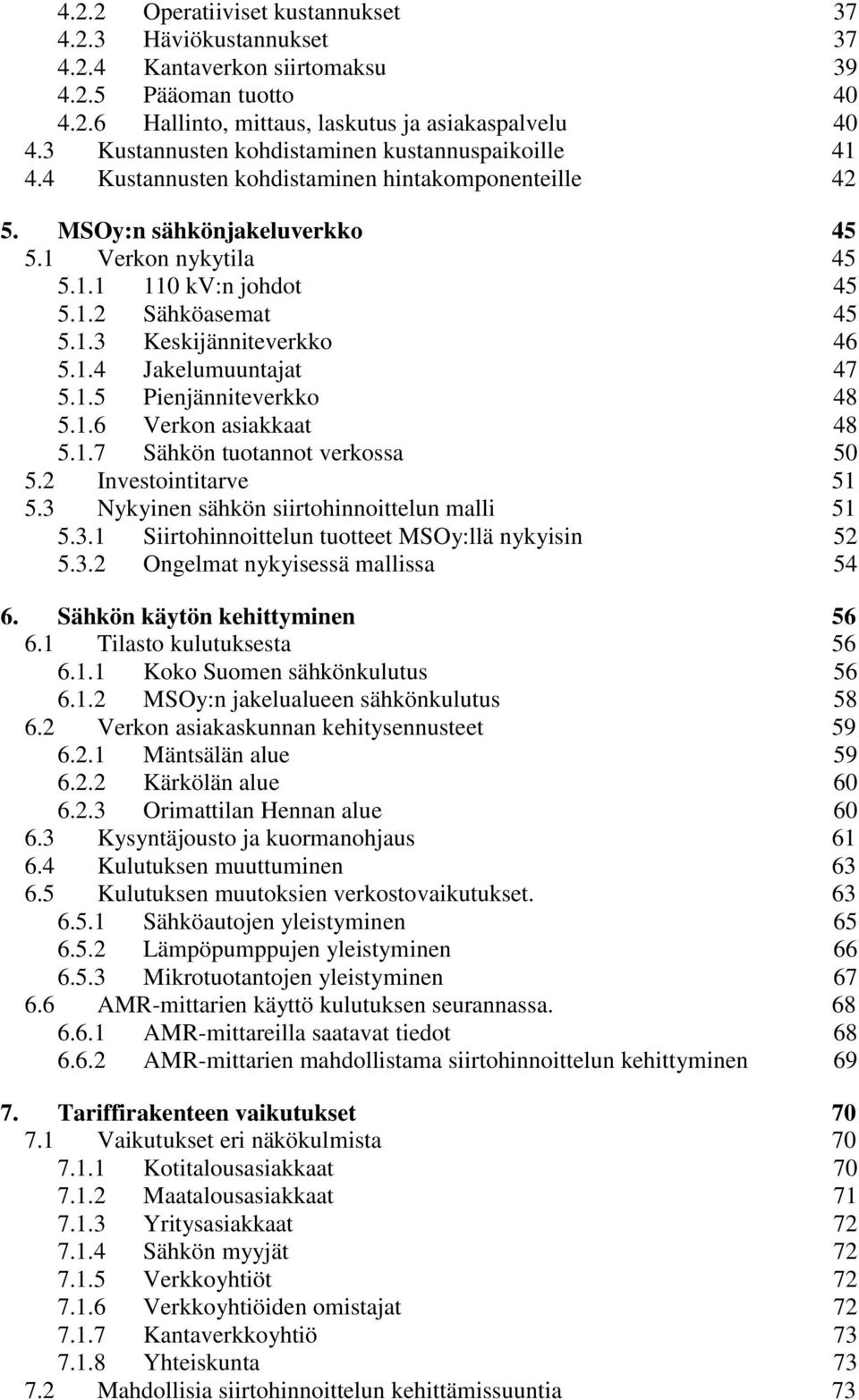 1.3 Keskijänniteverkko 46 5.1.4 Jakelumuuntajat 47 5.1.5 Pienjänniteverkko 48 5.1.6 Verkon asiakkaat 48 5.1.7 Sähkön tuotannot verkossa 50 5.2 Investointitarve 51 5.