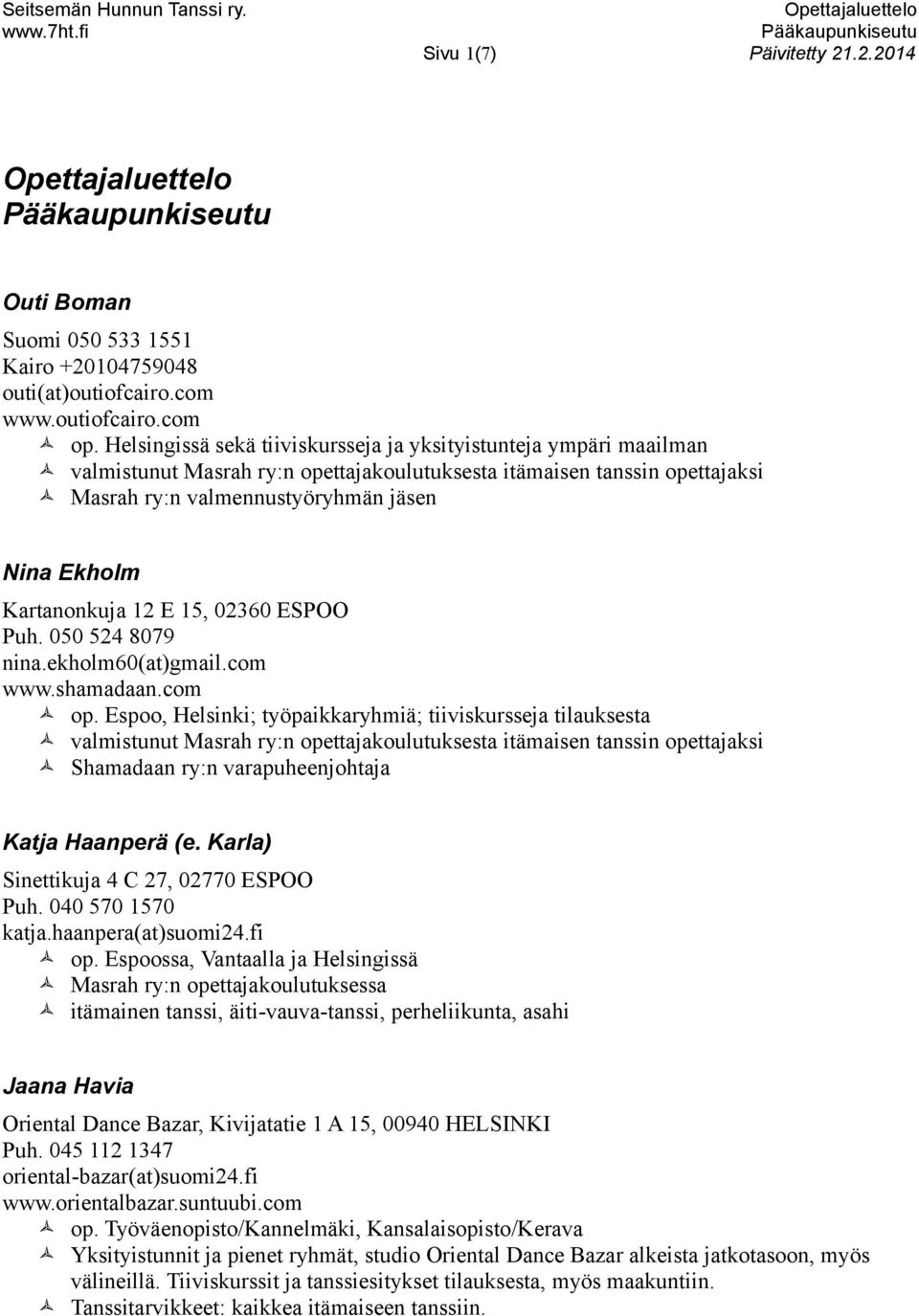 shamadaan.com op. Espoo, Helsinki; työpaikkaryhmiä; tiiviskursseja tilauksesta Shamadaan ry:n varapuheenjohtaja Katja Haanperä (e. Karla) Sinettikuja 4 C 27, 02770 ESPOO Puh. 040 570 1570 katja.