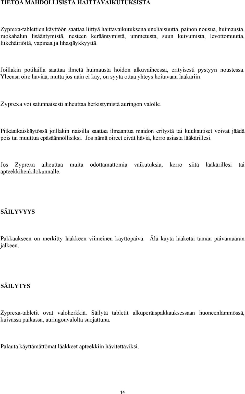 Yleensä oire häviää, mutta jos näin ei käy, on syytä ottaa yhteys hoitavaan lääkäriin. Zyprexa voi satunnaisesti aiheuttaa herkistymistä auringon valolle.