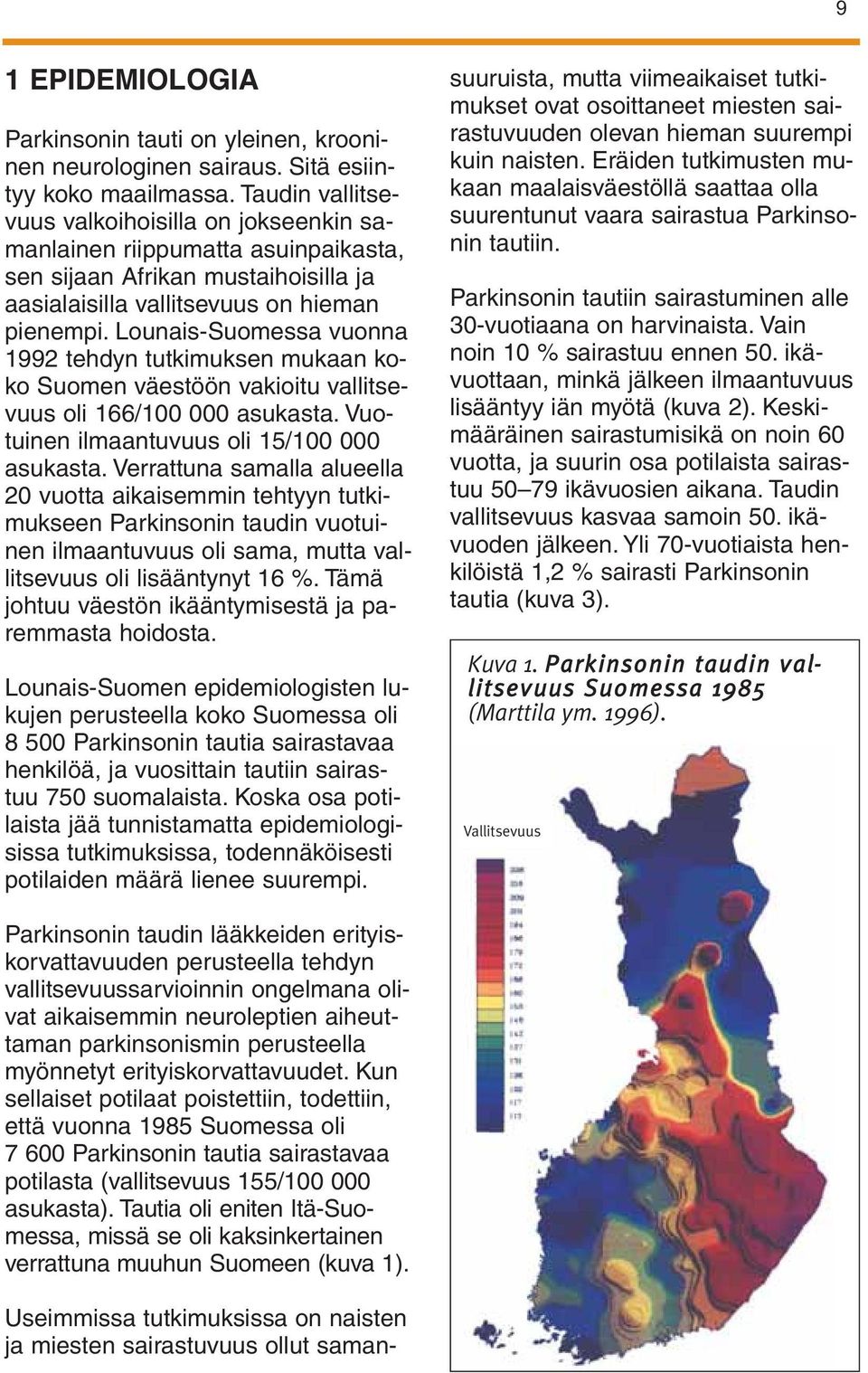 Lounais-Suomessa vuonna 1992 tehdyn tutkimuksen mukaan koko Suomen väestöön vakioitu vallitsevuus oli 166/100 000 asukasta. Vuotuinen ilmaantuvuus oli 15/100 000 asukasta.