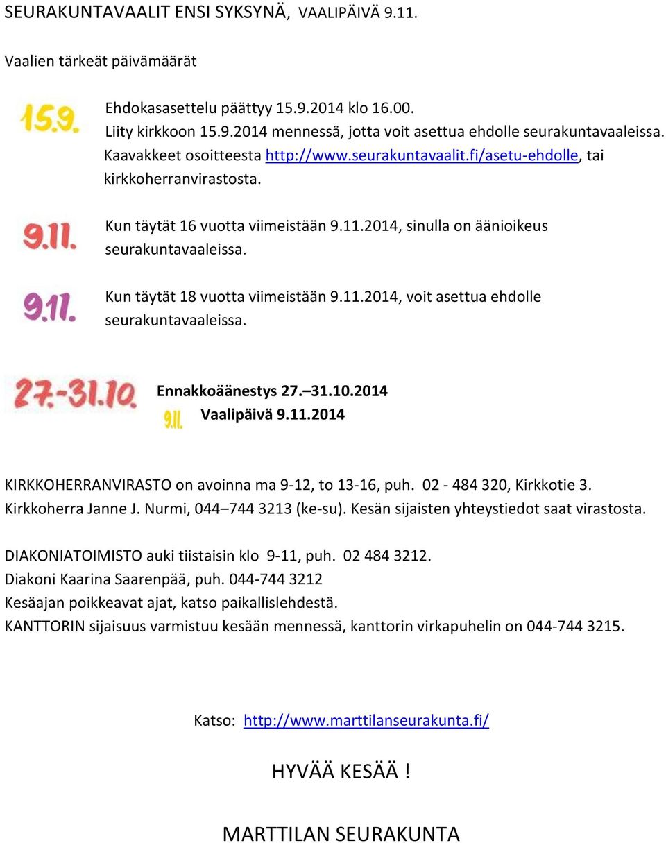 Kun täytät 18 vuotta viimeistään 9.11.2014, voit asettua ehdolle seurakuntavaaleissa. Ennakkoäänestys 27. 31.10.2014 Vaalipäivä 9.11.2014 KIRKKOHERRANVIRASTO on avoinna ma 9-12, to 13-16, puh.