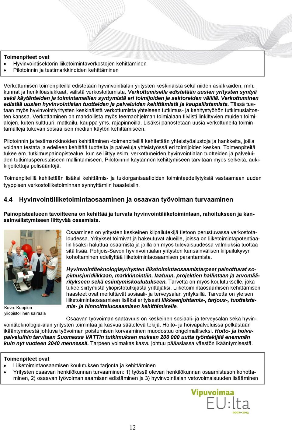 Verkottumisella edistetään uusien yritysten syntyä sekä käytänteiden ja toimintamallien syntymistä eri toimijoiden ja sektoreiden välillä.