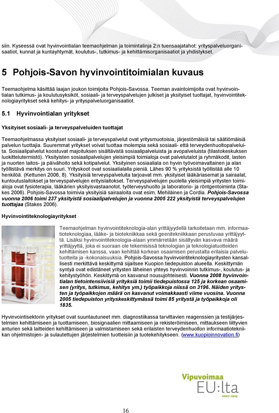 Teeman avaintoimijoita ovat hyvinvointialan tutkimus- ja koulutusyksiköt, sosiaali- ja terveyspalvelujen julkiset ja yksityiset tuottajat, hyvinvointiteknologiayritykset sekä kehitys- ja