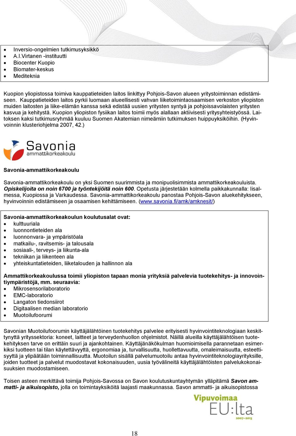 pohjoissavolaisten yritysten kasvua ja kehitystä. Kuopion yliopiston fysiikan laitos toimii myös alallaan aktiivisesti yritysyhteistyössä.