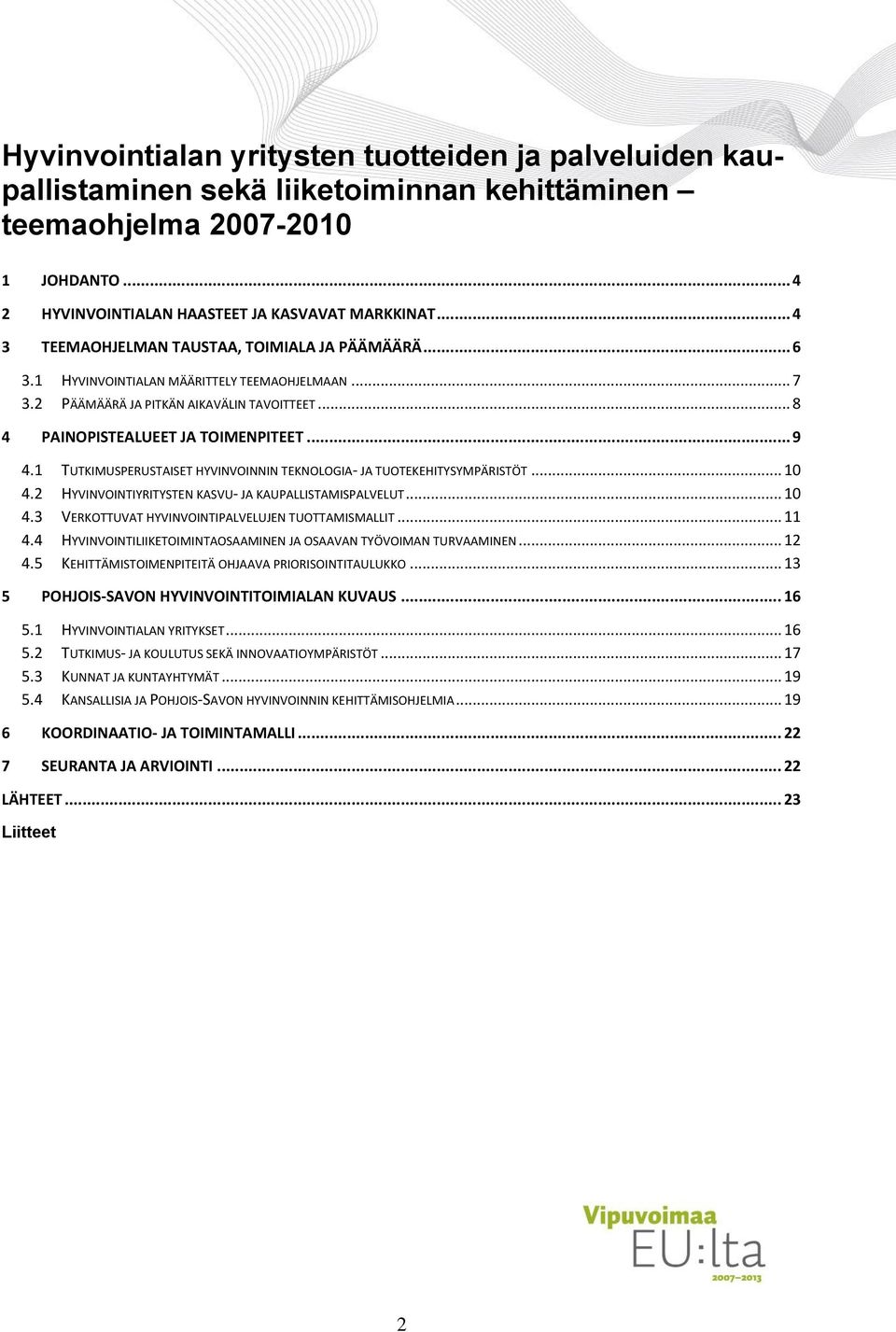 1 TUTKIMUSPERUSTAISET HYVINVOINNIN TEKNOLOGIA- JA TUOTEKEHITYSYMPÄRISTÖT... 10 4.2 HYVINVOINTIYRITYSTEN KASVU- JA KAUPALLISTAMISPALVELUT... 10 4.3 VERKOTTUVAT HYVINVOINTIPALVELUJEN TUOTTAMISMALLIT.