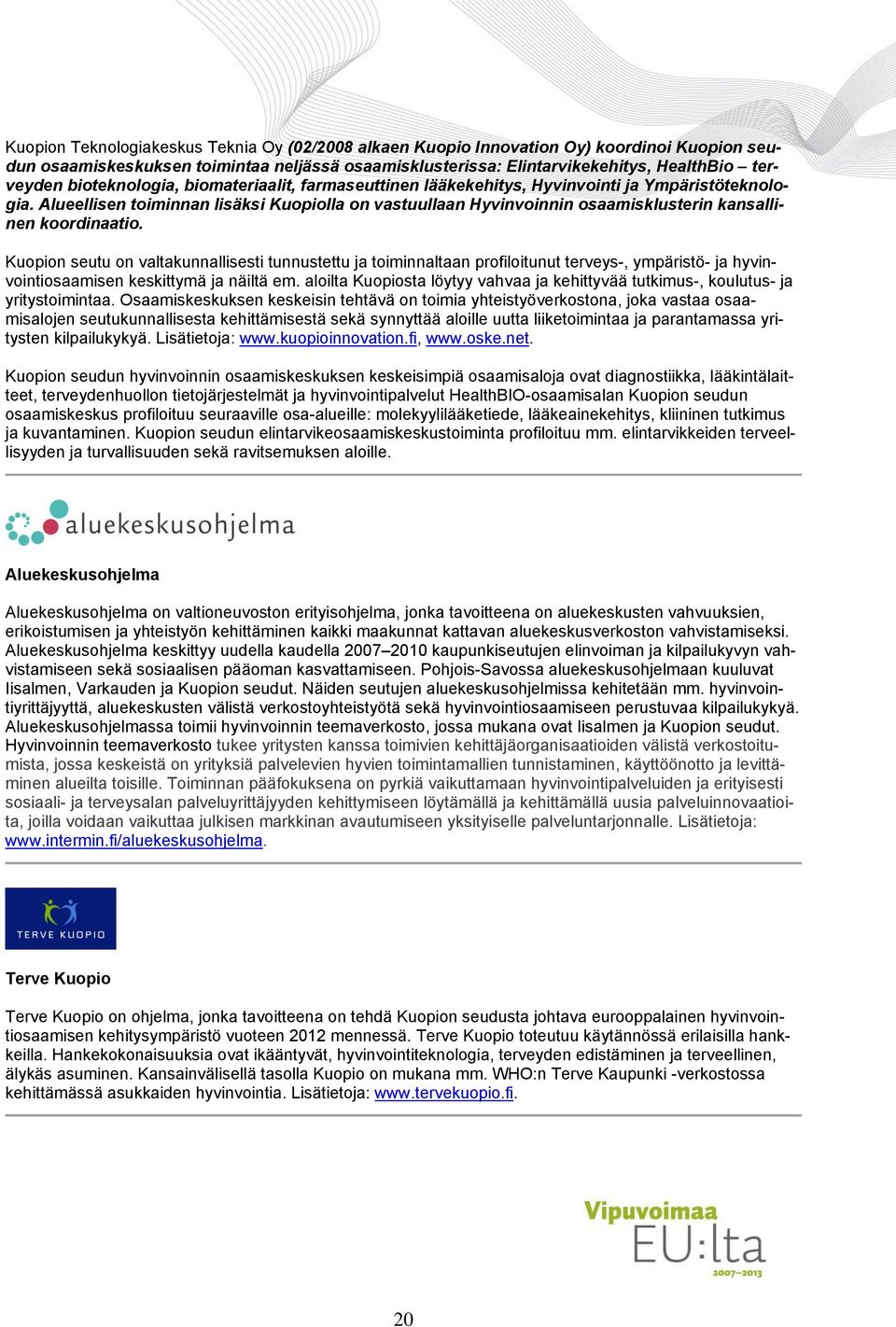 Alueellisen toiminnan lisäksi Kuopiolla on vastuullaan Hyvinvoinnin osaamisklusterin kansallinen koordinaatio.