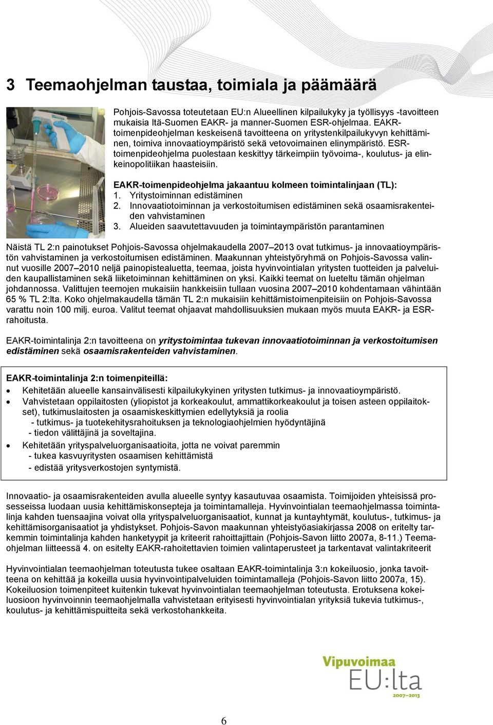 ESRtoimenpideohjelma puolestaan keskittyy tärkeimpiin työvoima-, koulutus- ja elinkeinopolitiikan haasteisiin. EAKR-toimenpideohjelma jakaantuu kolmeen toimintalinjaan (TL): 1.
