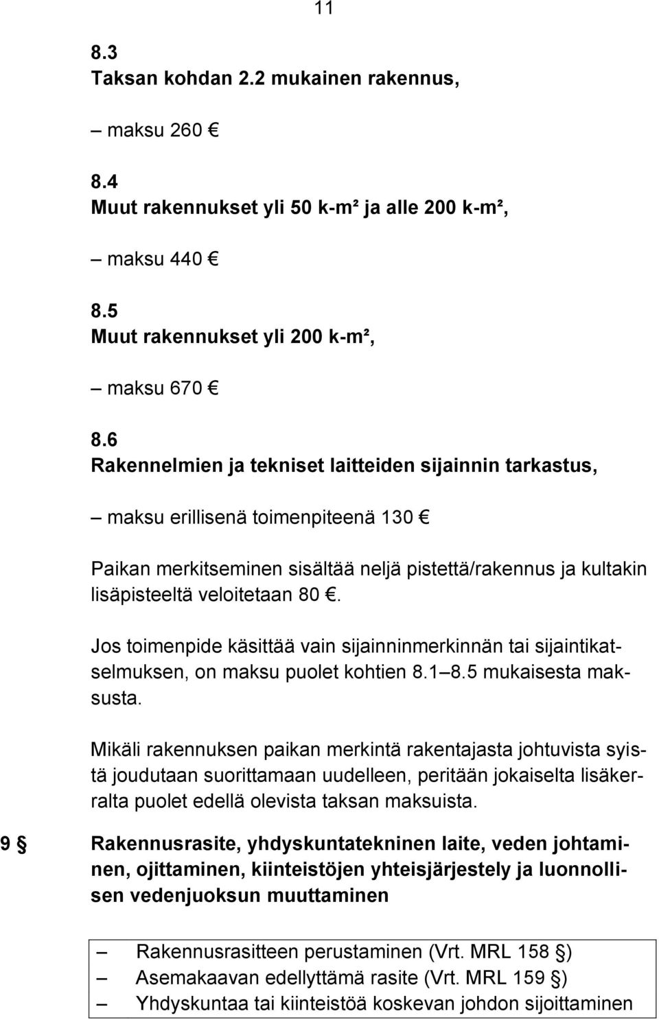 Jos toimenpide käsittää vain sijainninmerkinnän tai sijaintikatselmuksen, on maksu puolet kohtien 8.1 8.5 mukaisesta maksusta.