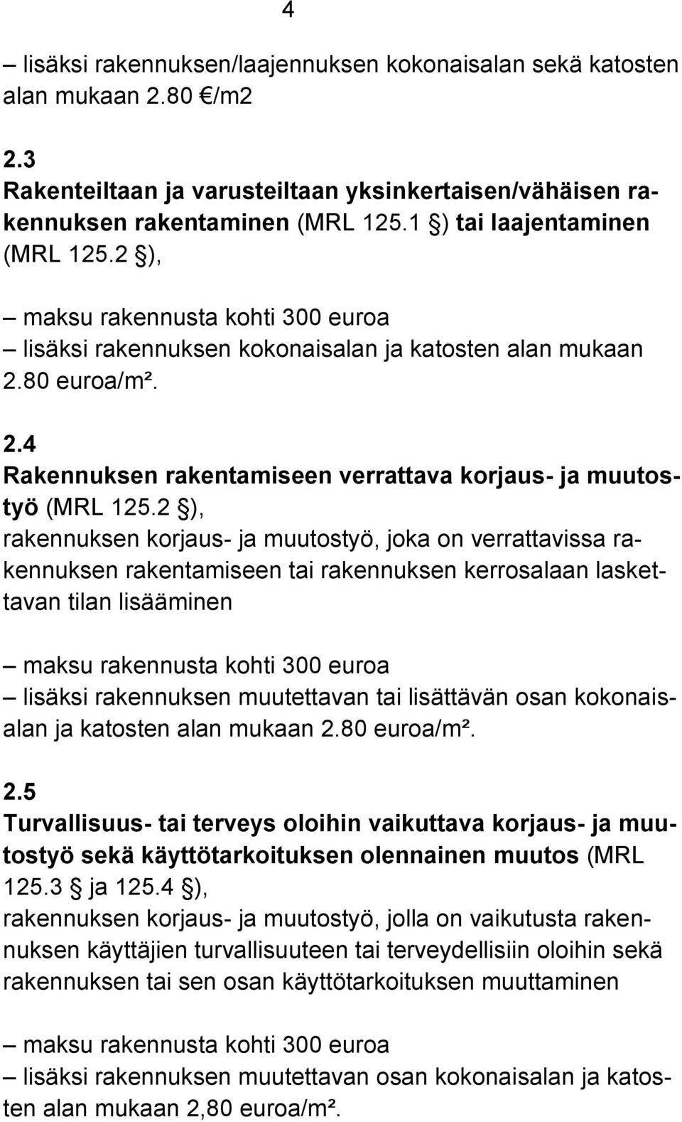 2 ), rakennuksen korjaus- ja muutostyö, joka on verrattavissa rakennuksen rakentamiseen tai rakennuksen kerrosalaan laskettavan tilan lisääminen maksu rakennusta kohti 300 euroa lisäksi rakennuksen