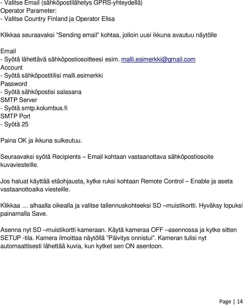 fi SMTP Port - Syötä 25 Paina OK ja ikkuna sulkeutuu. Seuraavaksi syötä Recipients Email kohtaan vastaanottava sähköpostiosoite kuvaviesteille.