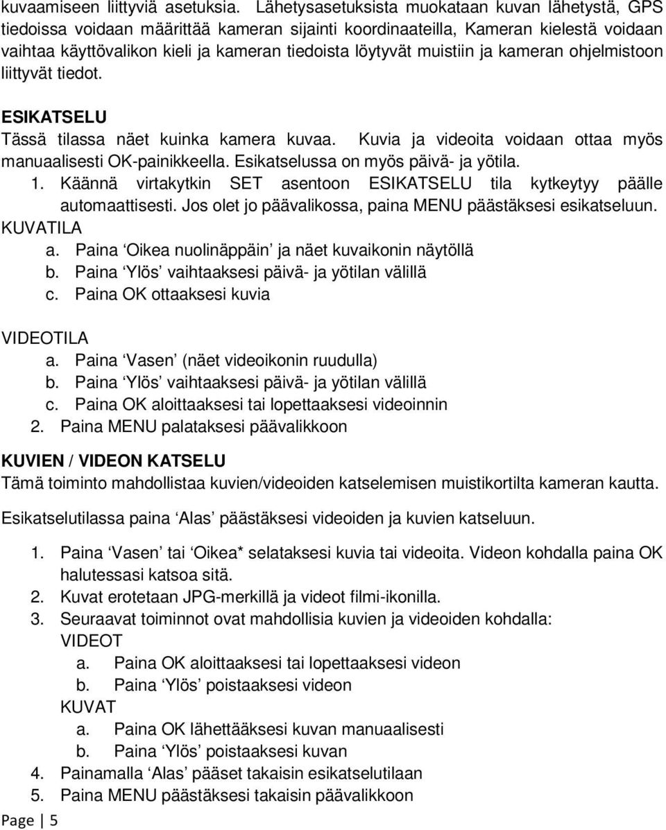 muistiin ja kameran ohjelmistoon liittyvät tiedot. ESIKATSELU Tässä tilassa näet kuinka kamera kuvaa. Kuvia ja videoita voidaan ottaa myös manuaalisesti OK-painikkeella.