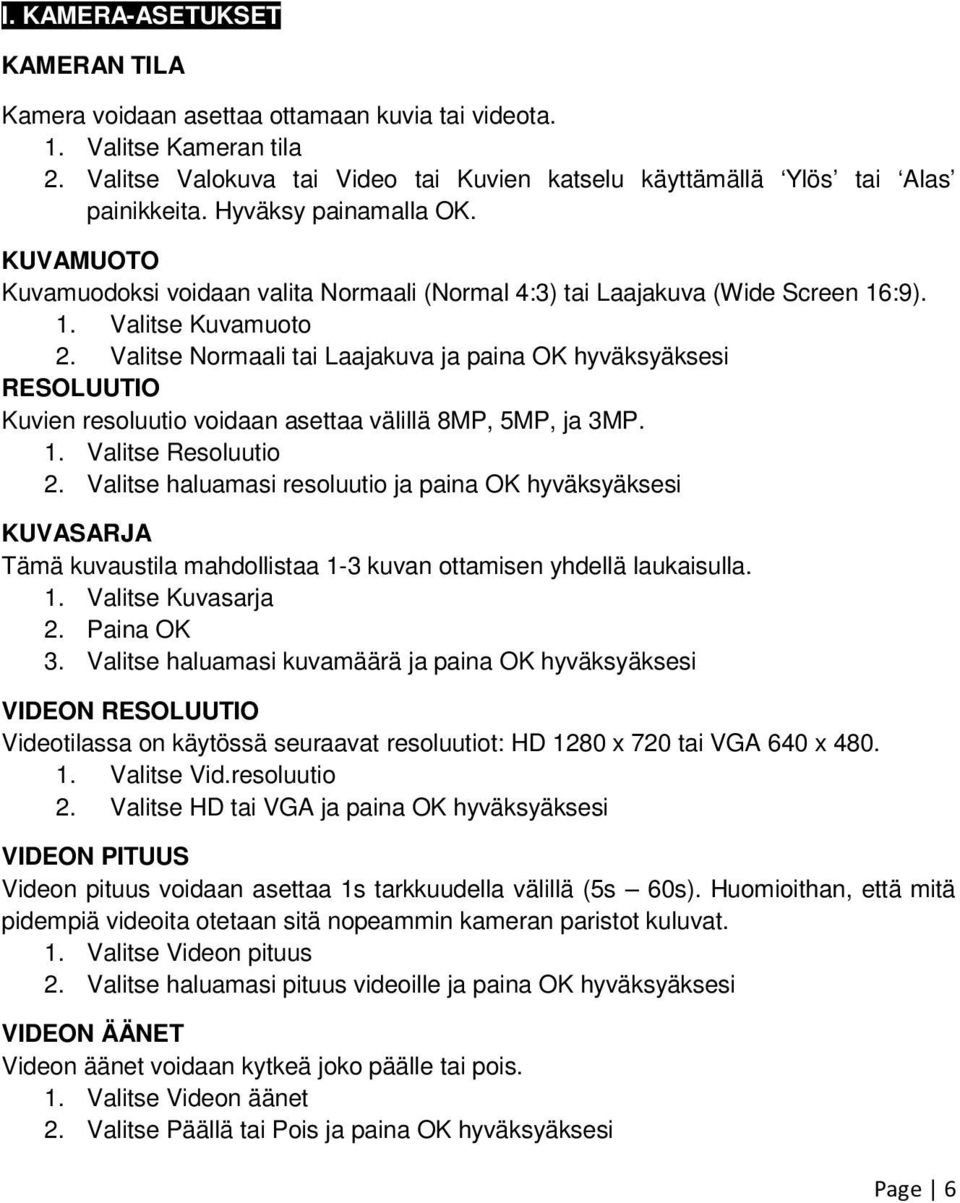 Valitse Normaali tai Laajakuva ja paina OK hyväksyäksesi RESOLUUTIO Kuvien resoluutio voidaan asettaa välillä 8MP, 5MP, ja 3MP. 1. Valitse Resoluutio 2.