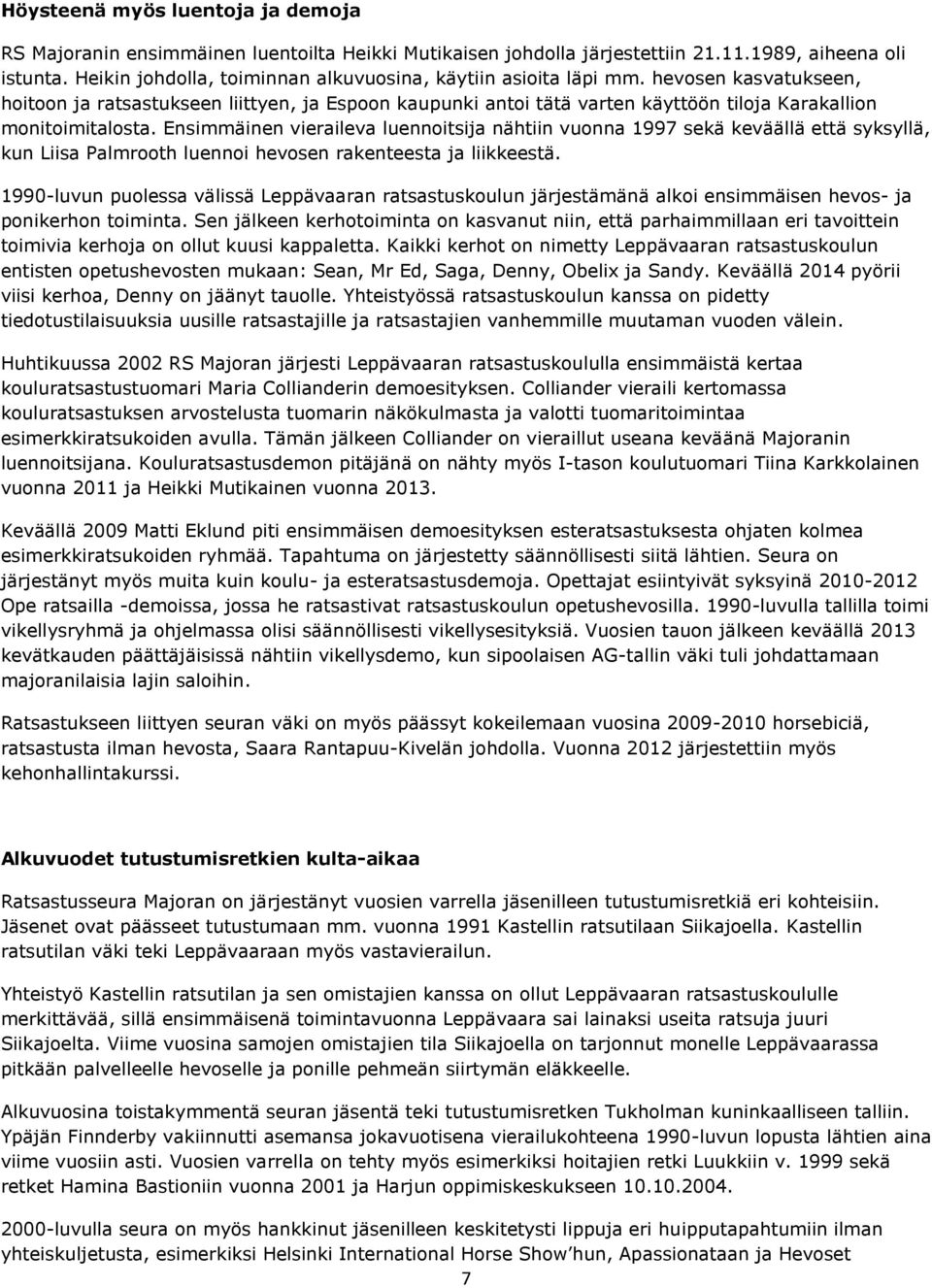 hevosen kasvatukseen, hoitoon ja ratsastukseen liittyen, ja Espoon kaupunki antoi tätä varten käyttöön tiloja Karakallion monitoimitalosta.