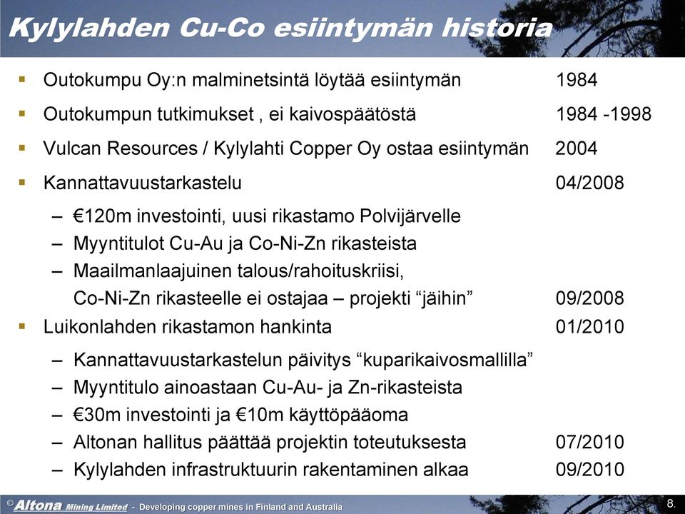 rikasteelle ei ostajaa projekti jäihin 09/2008 Luikonlahden rikastamon hankinta 01/2010 Kannattavuustarkastelun päivitys kuparikaivosmallilla Myyntitulo ainoastaan Cu-Au- ja Zn-rikasteista 30m