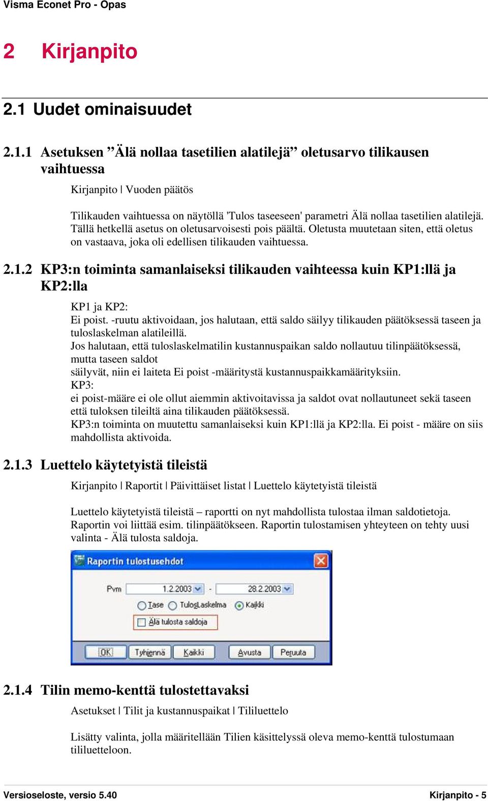 1 Asetuksen Älä nollaa tasetilien alatilejä oletusarvo tilikausen vaihtuessa Kirjanpito Vuoden päätös Tilikauden vaihtuessa on näytöllä 'Tulos taseeseen' parametri Älä nollaa tasetilien alatilejä.