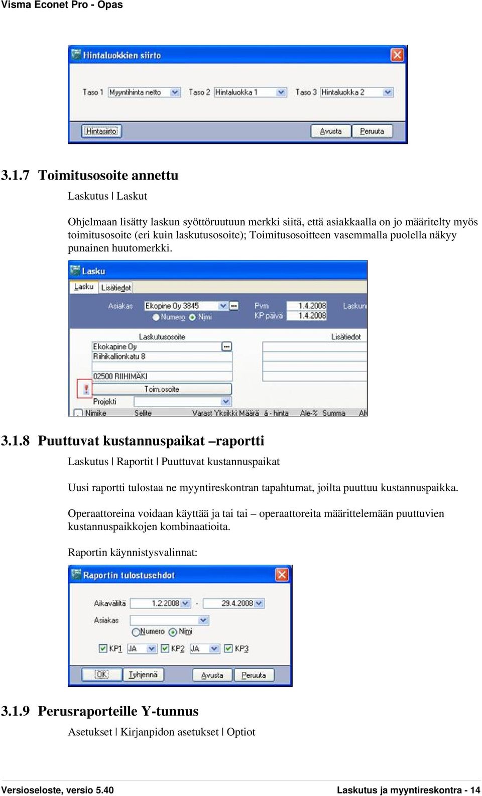 8 Puuttuvat kustannuspaikat raportti Laskutus Raportit Puuttuvat kustannuspaikat Uusi raportti tulostaa ne myyntireskontran tapahtumat, joilta puuttuu kustannuspaikka.