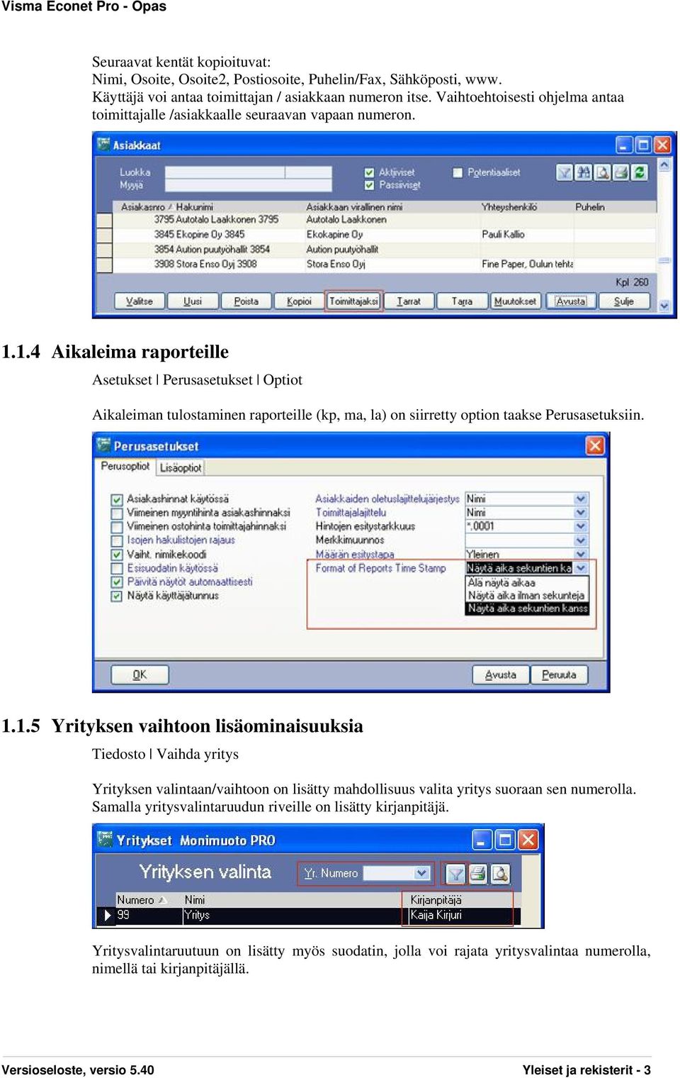 1.4 Aikaleima raporteille Asetukset Perusasetukset Optiot Aikaleiman tulostaminen raporteille (kp, ma, la) on siirretty option taakse Perusasetuksiin. 1.1.5 Yrityksen vaihtoon lisäominaisuuksia Tiedosto Vaihda yritys Yrityksen valintaan/vaihtoon on lisätty mahdollisuus valita yritys suoraan sen numerolla.