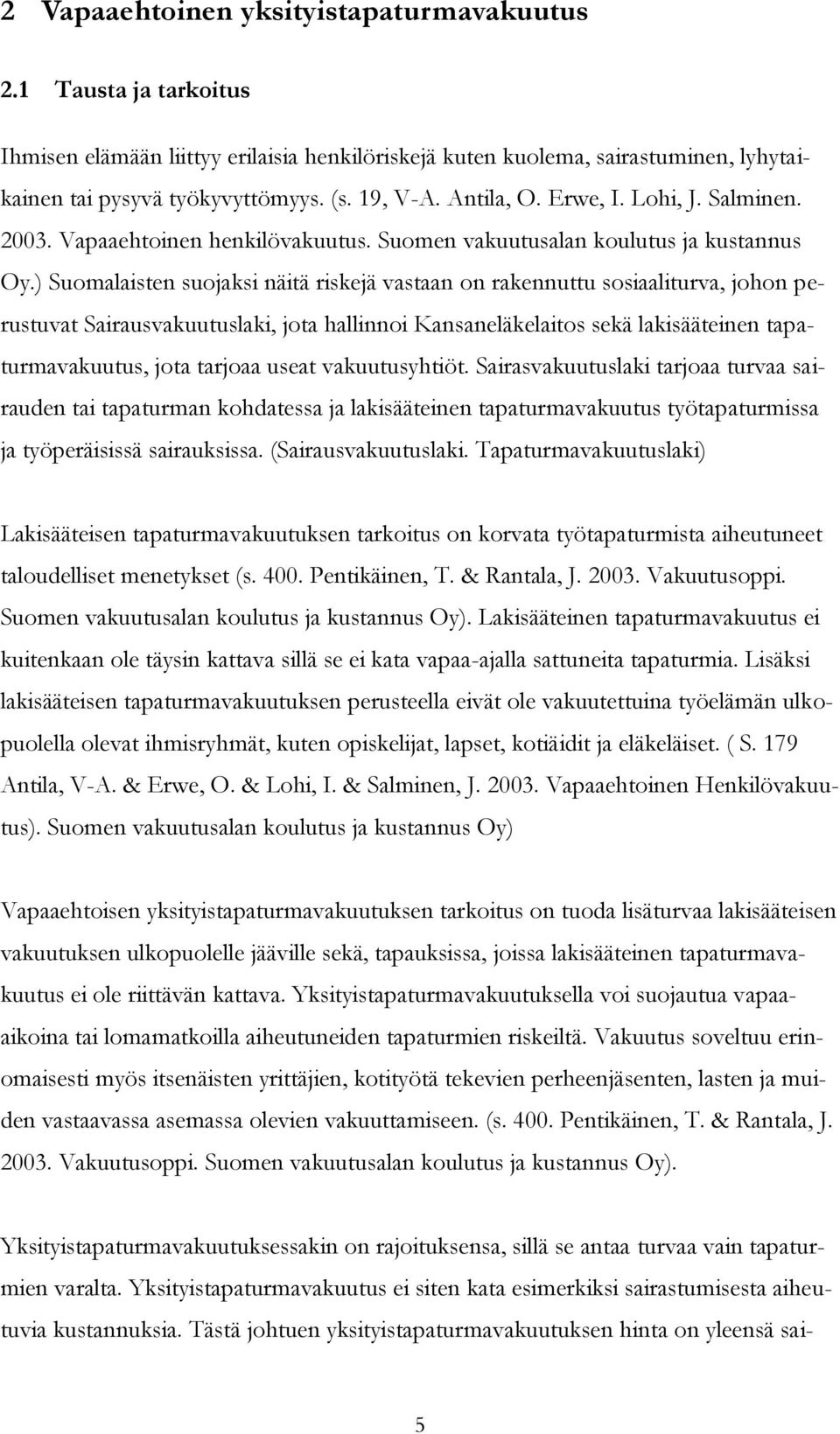 ) Suomalaisten suojaksi näitä riskejä vastaan on rakennuttu sosiaaliturva, johon perustuvat Sairausvakuutuslaki, jota hallinnoi Kansaneläkelaitos sekä lakisääteinen tapaturmavakuutus, jota tarjoaa
