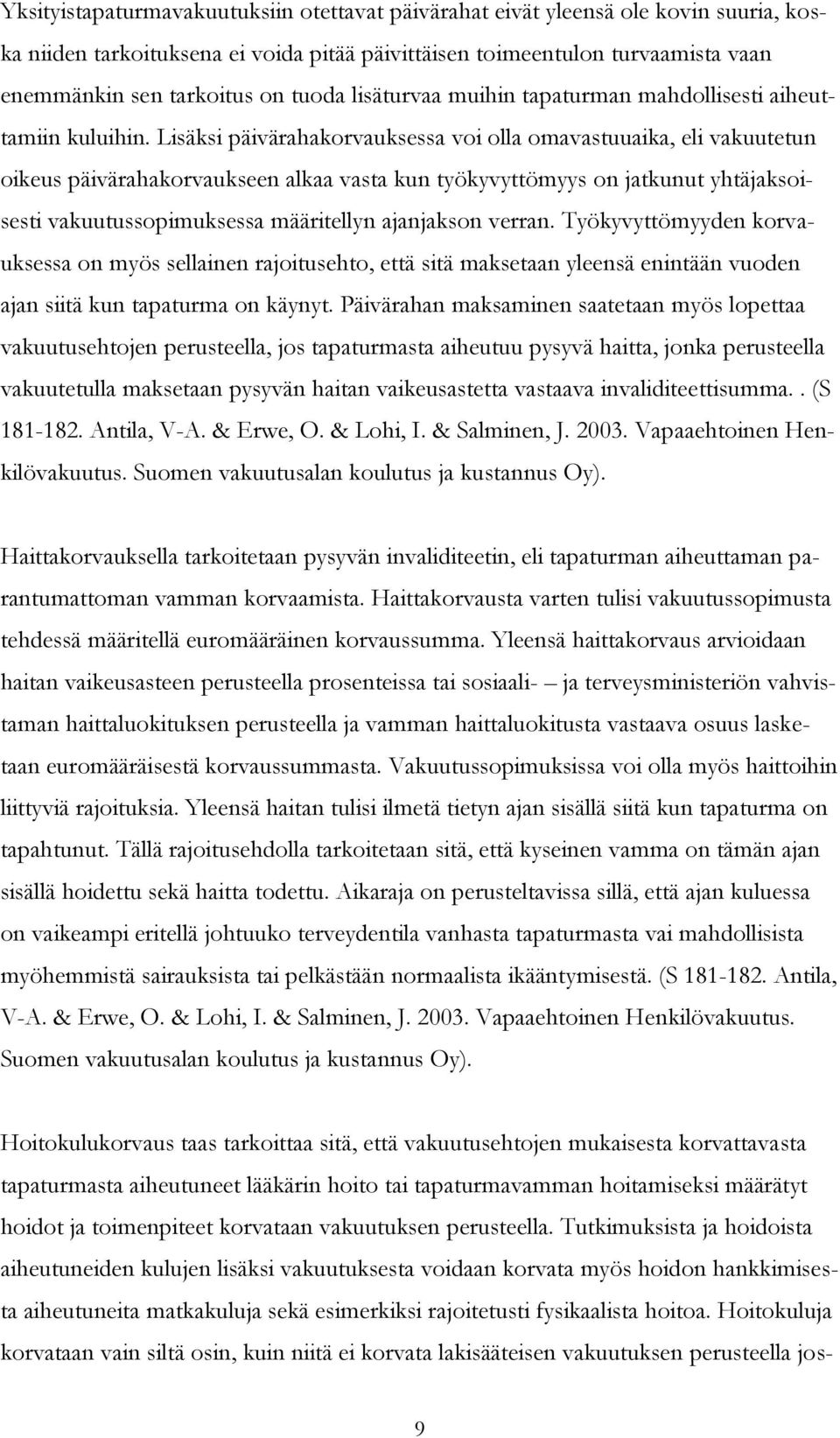 Lisäksi päivärahakorvauksessa voi olla omavastuuaika, eli vakuutetun oikeus päivärahakorvaukseen alkaa vasta kun työkyvyttömyys on jatkunut yhtäjaksoisesti vakuutussopimuksessa määritellyn ajanjakson