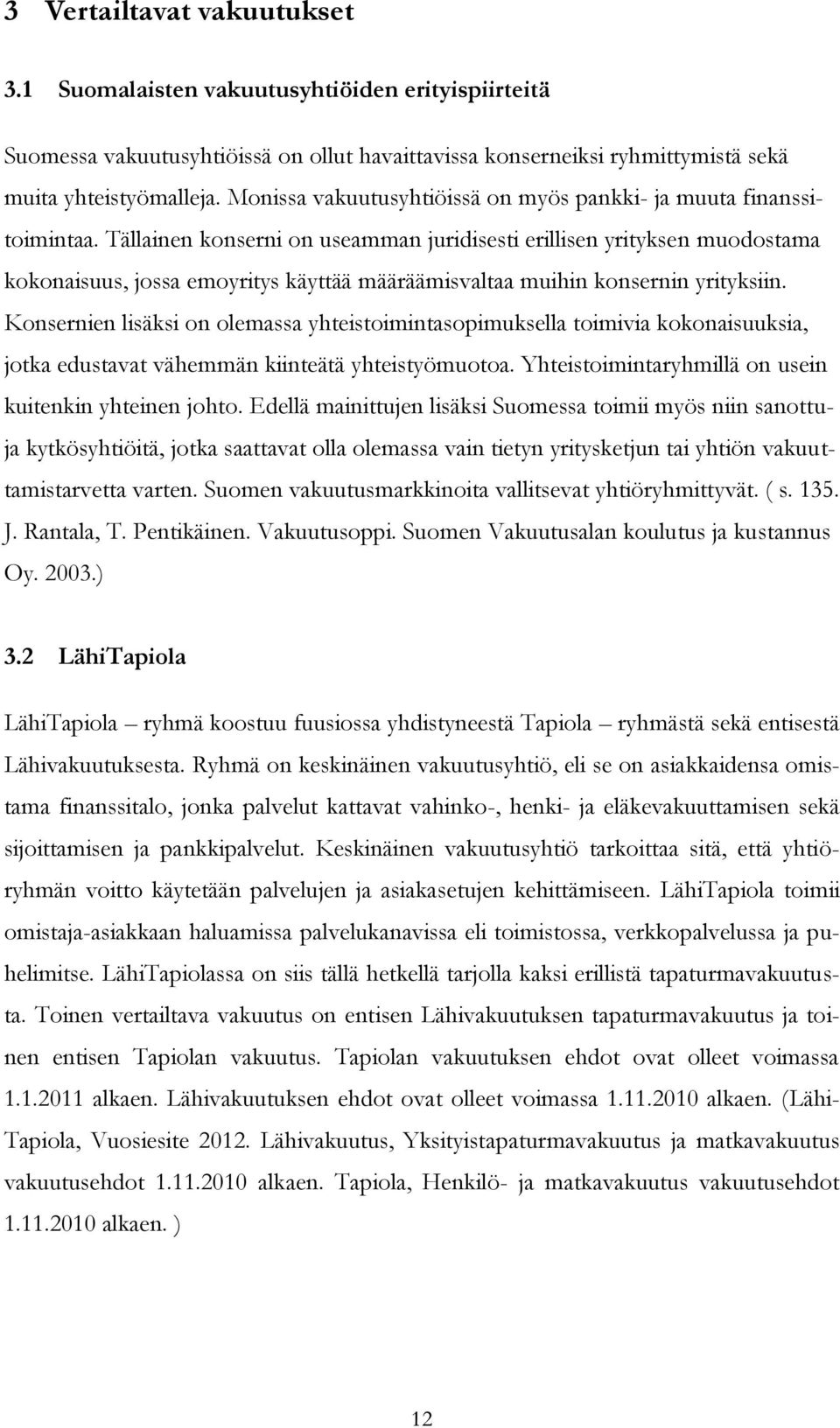 Tällainen konserni on useamman juridisesti erillisen yrityksen muodostama kokonaisuus, jossa emoyritys käyttää määräämisvaltaa muihin konsernin yrityksiin.