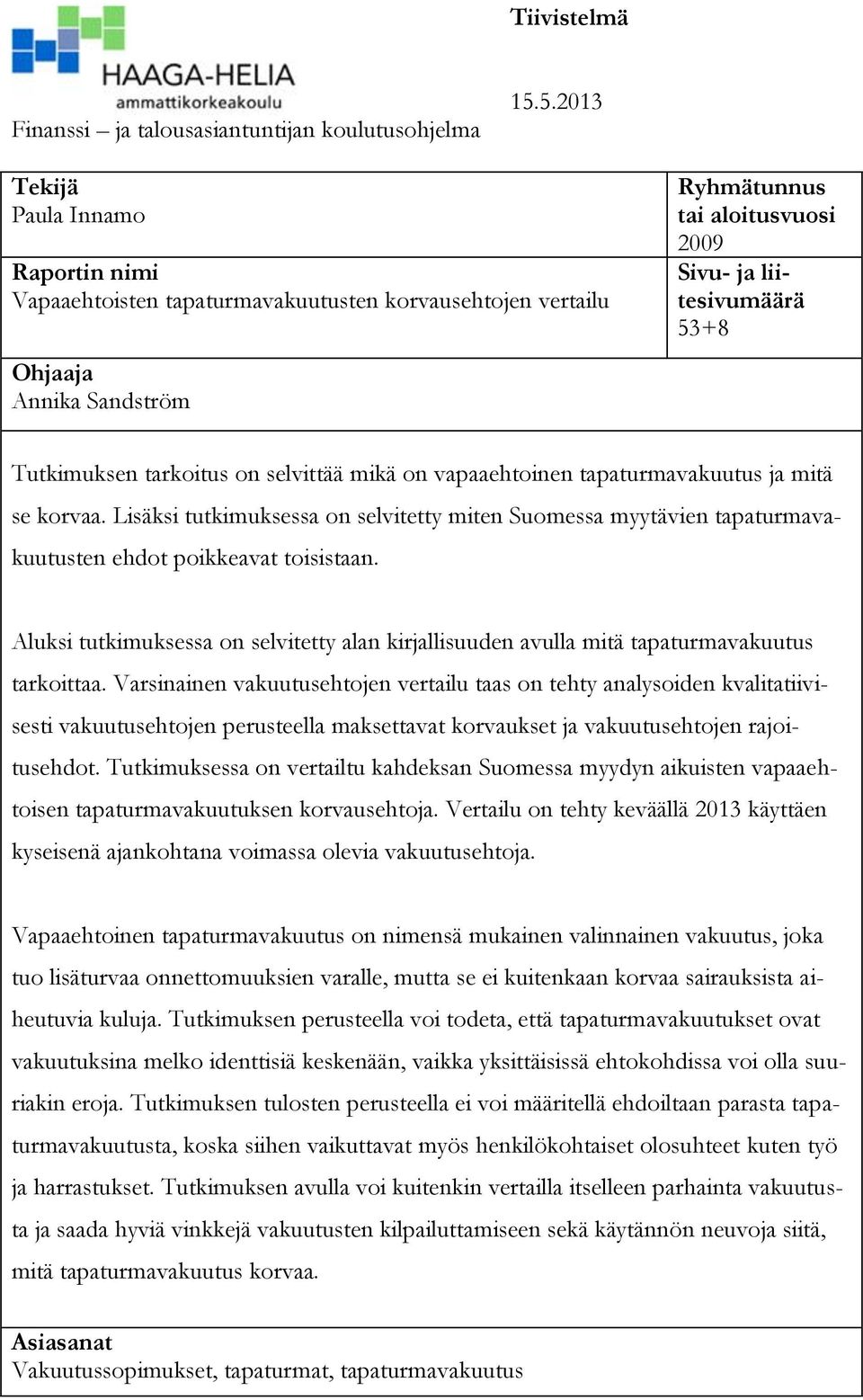 Tutkimuksen tarkoitus on selvittää mikä on vapaaehtoinen tapaturmavakuutus ja mitä se korvaa.