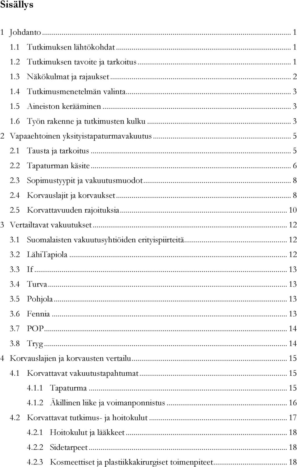 3 Sopimustyypit ja vakuutusmuodot... 8 2.4 Korvauslajit ja korvaukset... 8 2.5 Korvattavuuden rajoituksia... 10 3 Vertailtavat vakuutukset... 12 3.1 Suomalaisten vakuutusyhtiöiden erityispiirteitä.