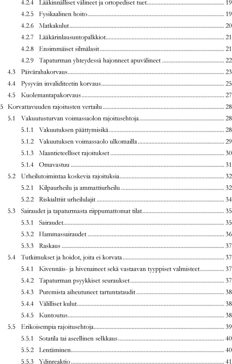 .. 28 5.1.1 Vakuutuksen päättymisikä... 28 5.1.2 Vakuutuksen voimassaolo ulkomailla... 29 5.1.3 Maantieteelliset rajoitukset... 30 5.1.4 Omavastuu... 31 5.2 Urheilutoimintaa koskevia rajoituksia.