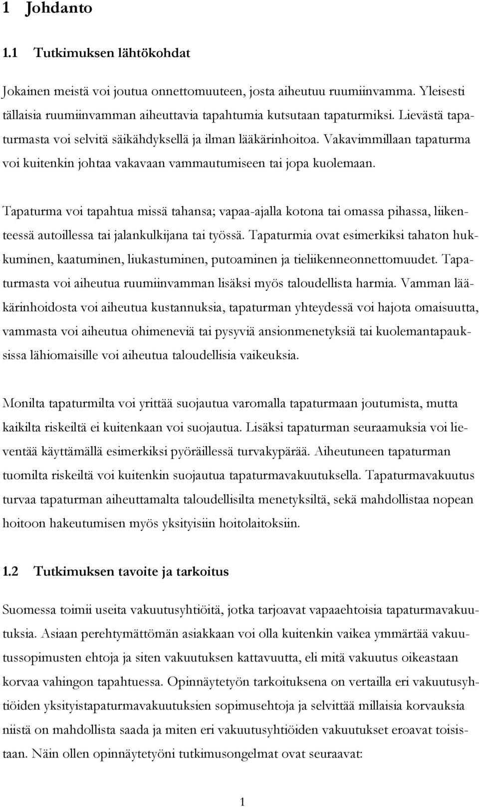 Tapaturma voi tapahtua missä tahansa; vapaa-ajalla kotona tai omassa pihassa, liikenteessä autoillessa tai jalankulkijana tai työssä.