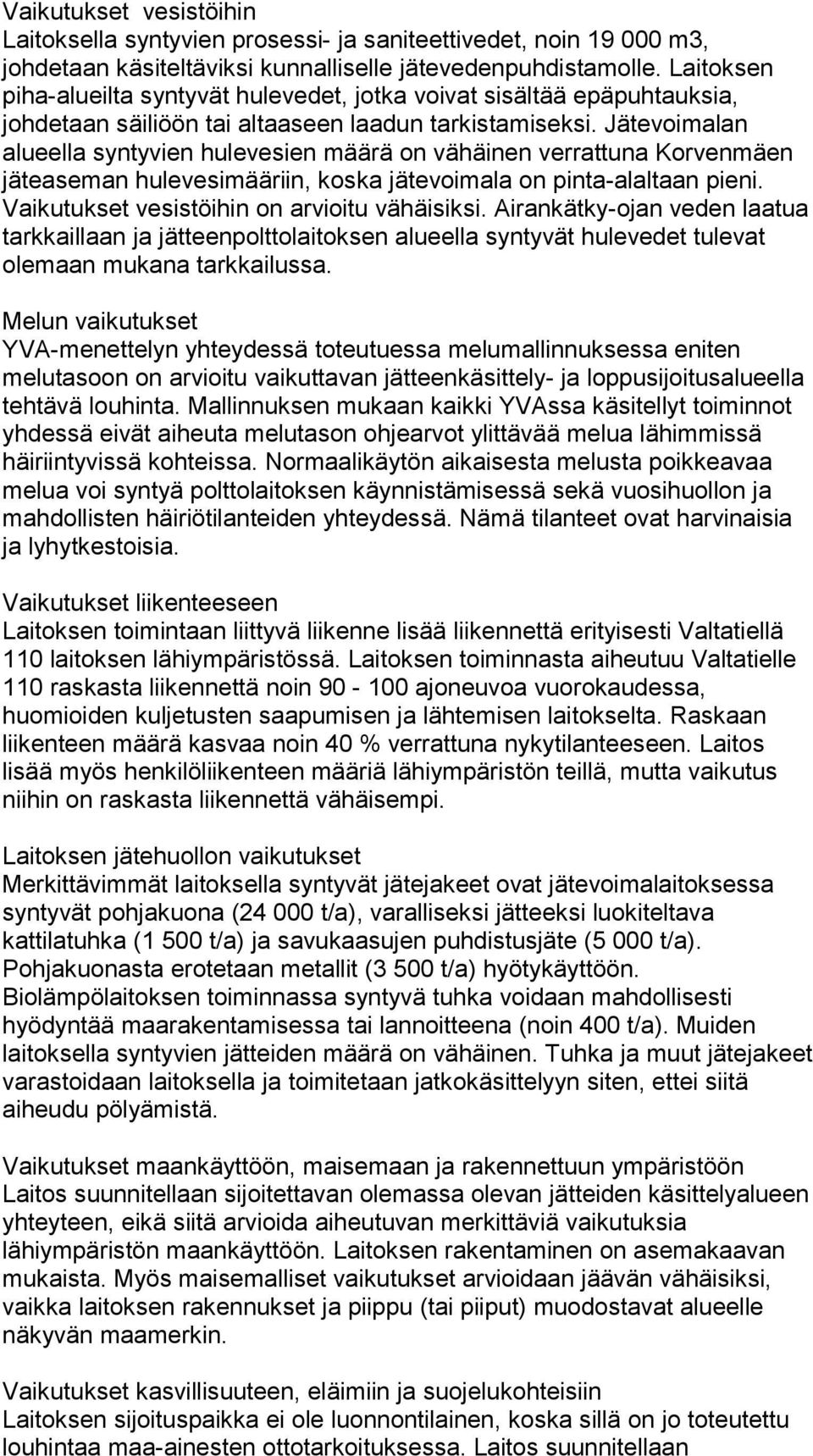 Jätevoimalan alueella syntyvien hulevesien määrä on vähäinen verrattuna Korvenmäen jäteaseman hulevesimääriin, koska jätevoimala on pinta-alaltaan pieni.