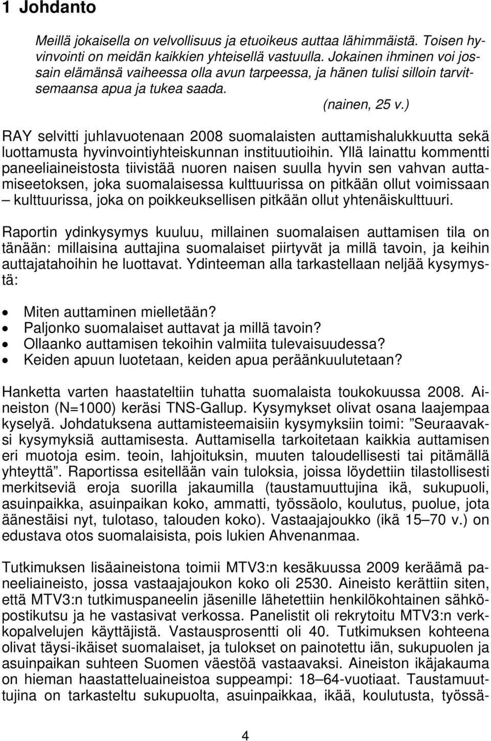 ) RAY selvitti juhlavuotenaan 2008 suomalaisten auttamishalukkuutta sekä luottamusta hyvinvointiyhteiskunnan instituutioihin.