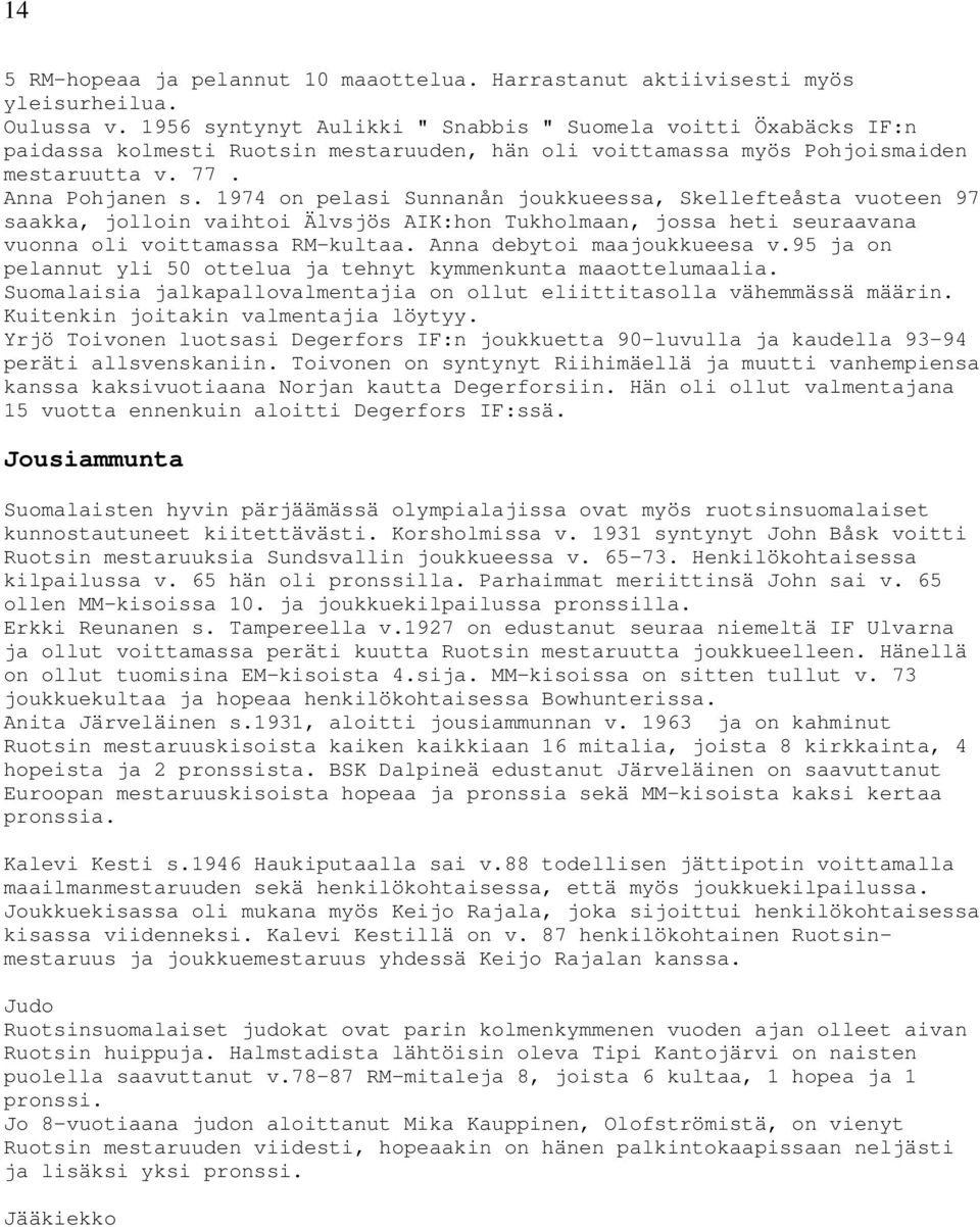 1974 on pelasi Sunnanån joukkueessa, Skellefteåsta vuoteen 97 saakka, jolloin vaihtoi Älvsjös AIK:hon Tukholmaan, jossa heti seuraavana vuonna oli voittamassa RM-kultaa. Anna debytoi maajoukkueesa v.