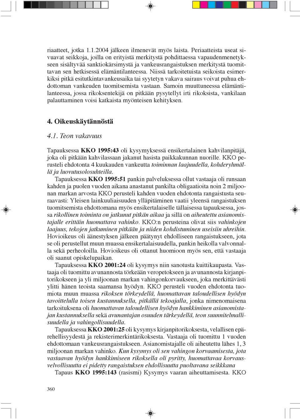 elämäntilanteessa. Niissä tarkoitetuista seikoista esimerkiksi pitkä esitutkintavankeusaika tai syytetyn vakava sairaus voivat puhua ehdottoman vankeuden tuomitsemista vastaan.