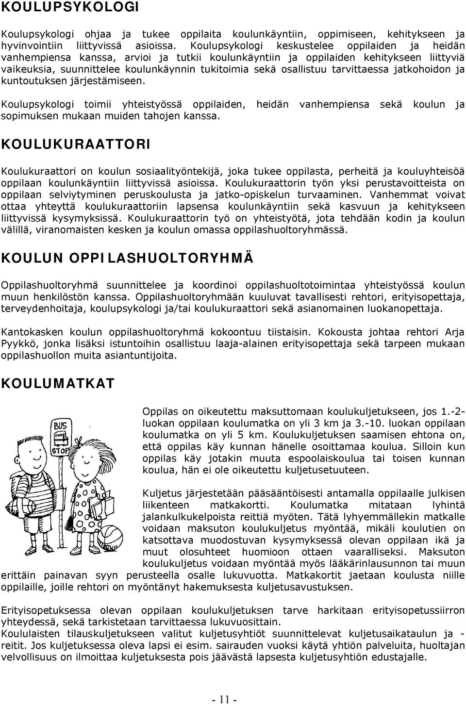 osallistuu tarvittaessa jatkohoidon ja kuntoutuksen järjestämiseen. Koulupsykologi toimii yhteistyössä oppilaiden, heidän vanhempiensa sekä koulun ja sopimuksen mukaan muiden tahojen kanssa.