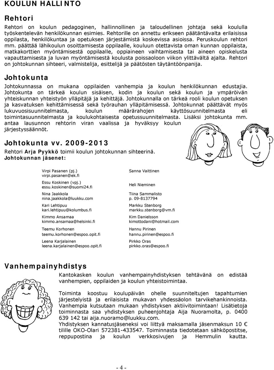 päättää lähikoulun osoittamisesta oppilaalle, kouluun otettavista oman kunnan oppilaista, matkakorttien myöntämisestä oppilaalle, oppiaineen vaihtamisesta tai aineen opiskelusta vapauttamisesta ja