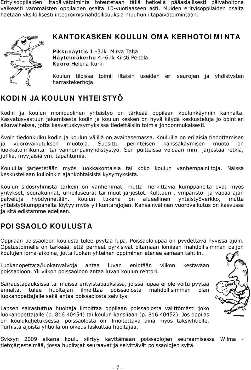lk Kirsti Peltola Kuoro Helena Kurki Koulun tiloissa toimii iltaisin useiden eri seurojen ja yhdistysten harrastekerhoja.