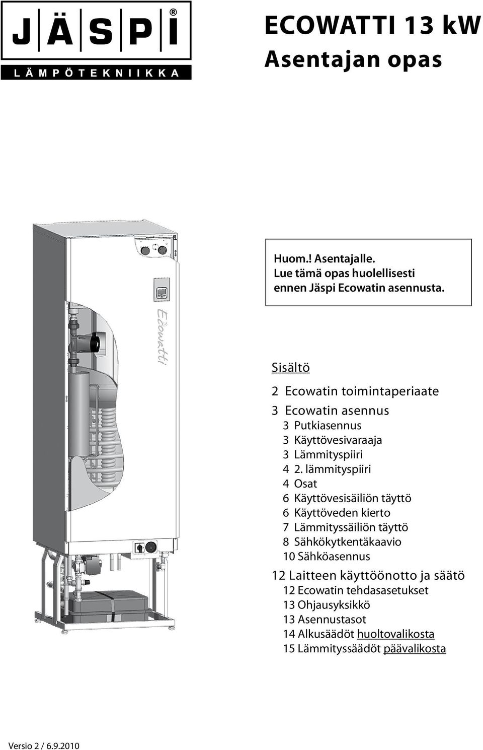 lämmityspiiri 4 Osat 6 Käyttövesisäiliön täyttö 6 Käyttöveden kierto 7 Lämmityssäiliön täyttö 8 Sähkökytkentäkaavio 10 Sähköasennus