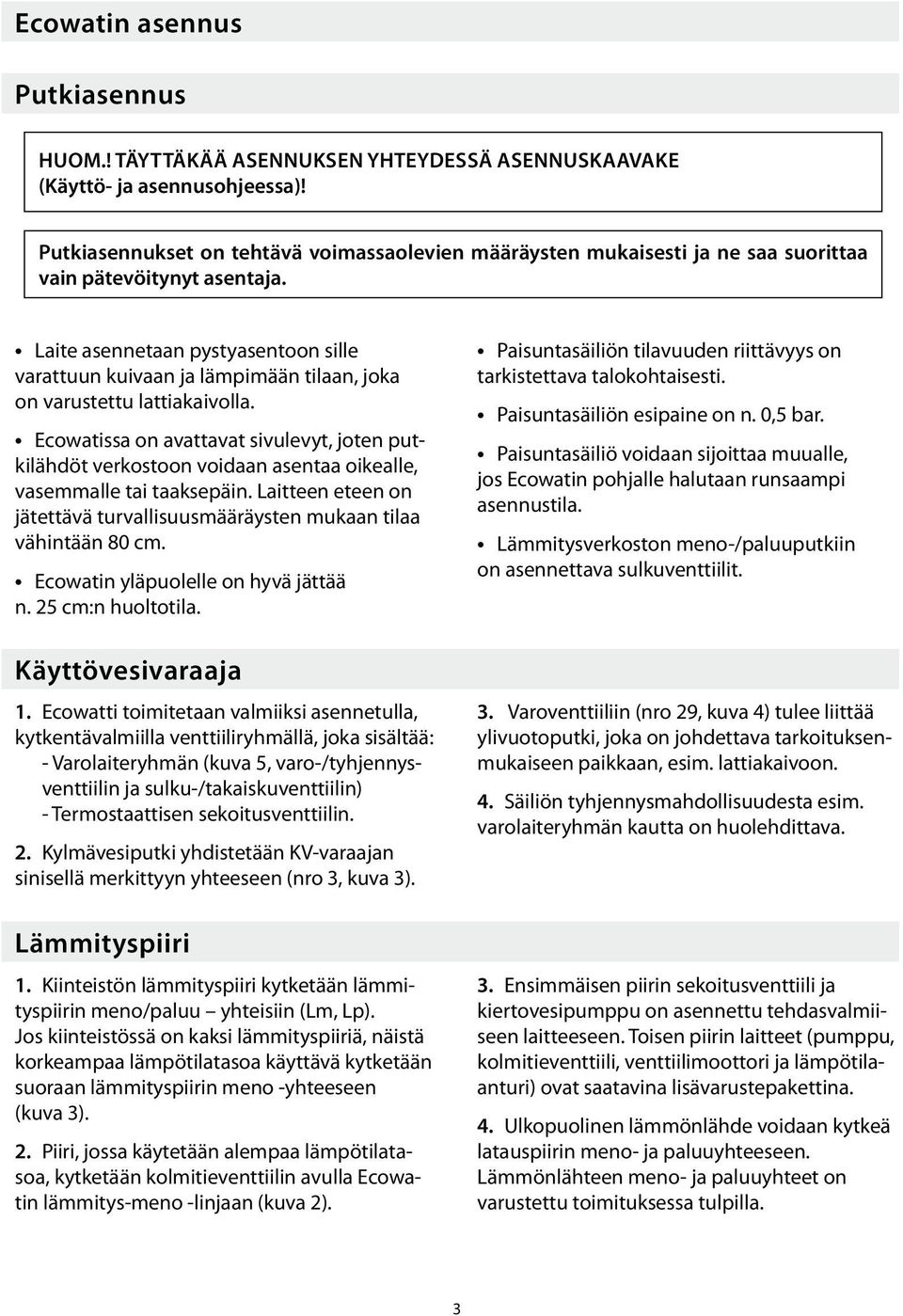 Laite asennetaan pystyasentoon sille varattuun kuivaan ja lämpimään tilaan, joka on varustettu lattiakaivolla.