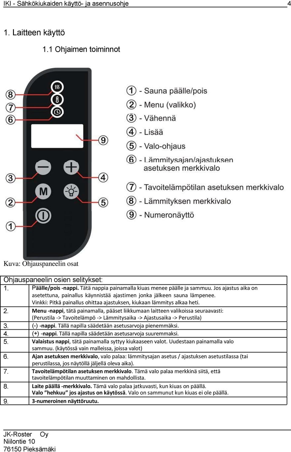 Vinkki: Pitkä painallus ohittaa ajastuksen, kiukaan lämmitys alkaa heti. 2.