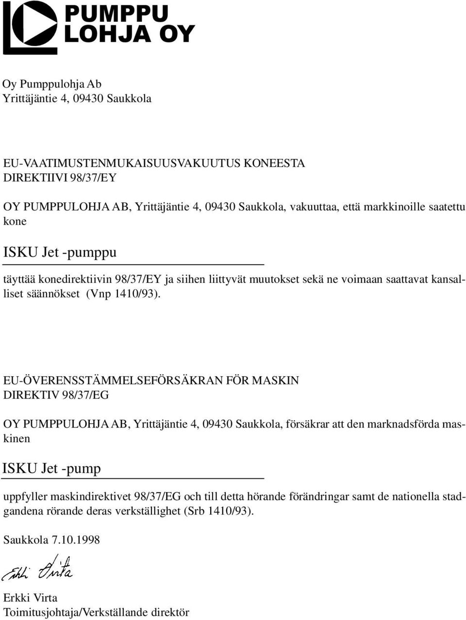 EU-ÖVERENSSTÄMMELSEFÖRSÄKRAN FÖR MASKIN DIREKTIV 98/37/EG OY PUMPPULOHJA AB, Yrittäjäntie 4, 09430 Saukkola, försäkrar att den marknadsförda maskinen ISKU Jet -pump uppfyller