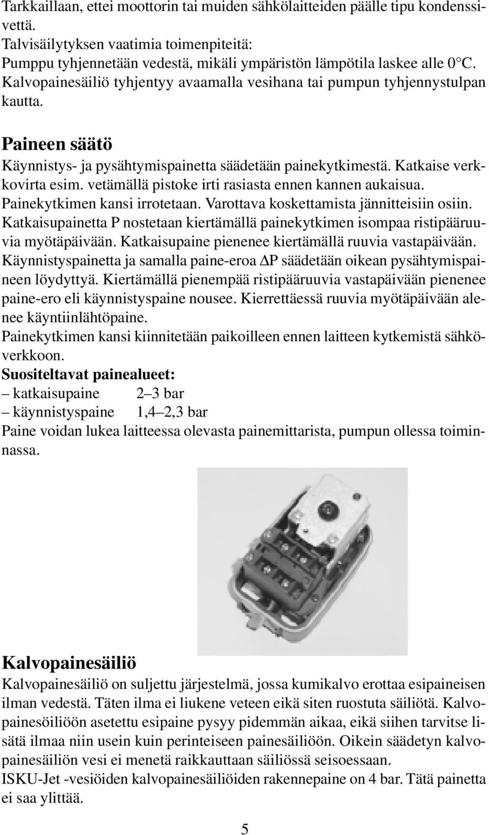 vetämällä pistoke irti rasiasta ennen kannen aukaisua. Painekytkimen kansi irrotetaan. Varottava koskettamista jännitteisiin osiin.