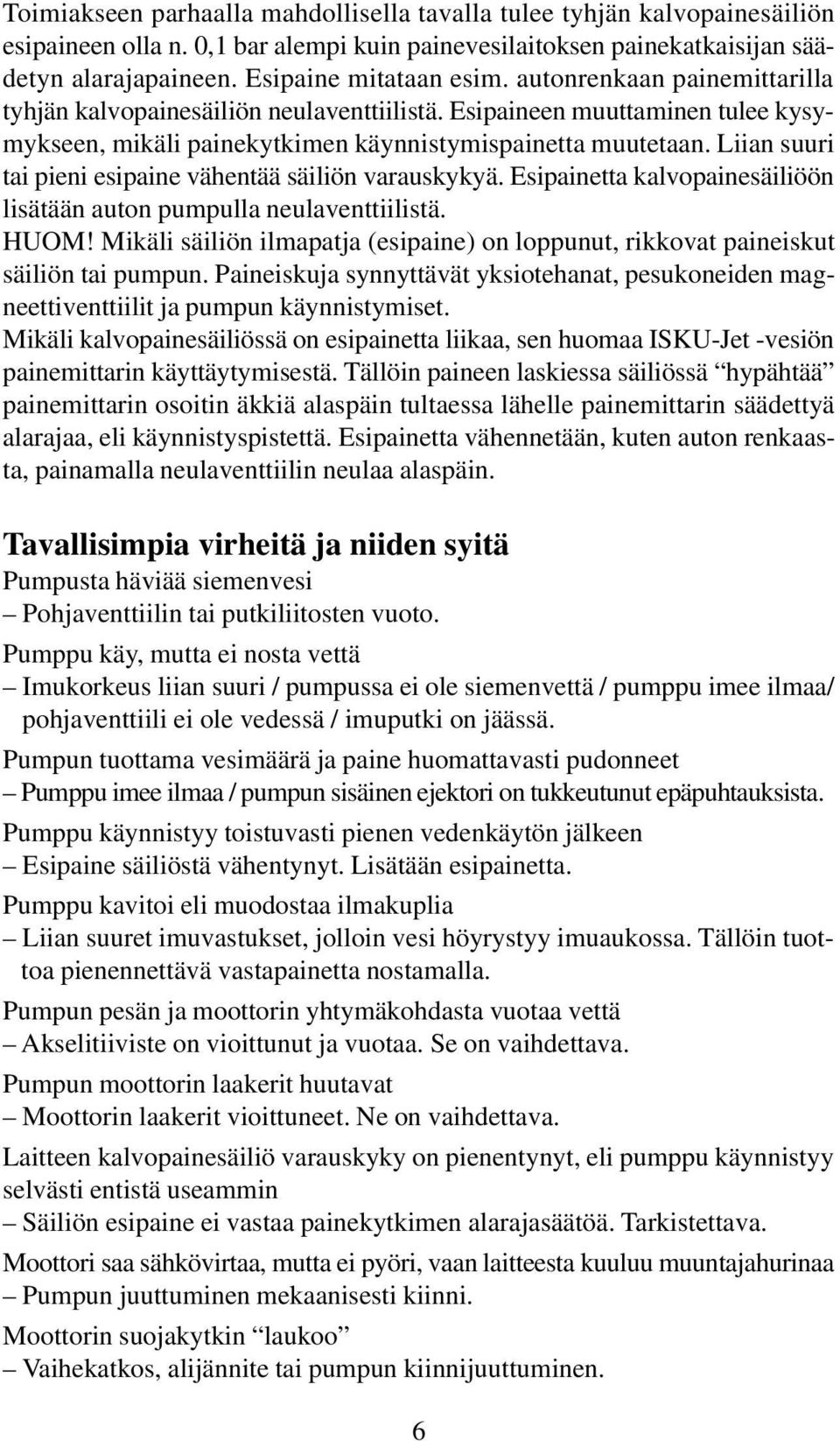 Liian suuri tai pieni esipaine vähentää säiliön varauskykyä. Esipainetta kalvopainesäiliöön lisätään auton pumpulla neulaventtiilistä. HUOM!