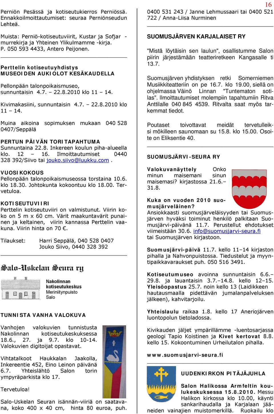 Kivimakasiini, sunnuntaisin 4.7. 22.8.2010 klo 11 14. Muina aikoina sopimuksen mukaan 040 528 0407/Seppälä PERTUN PÄIVÄN TORITAPAHTUMA Sunnuntaina 22.8. Inkereen koulun piha-alueella klo. 12 16.