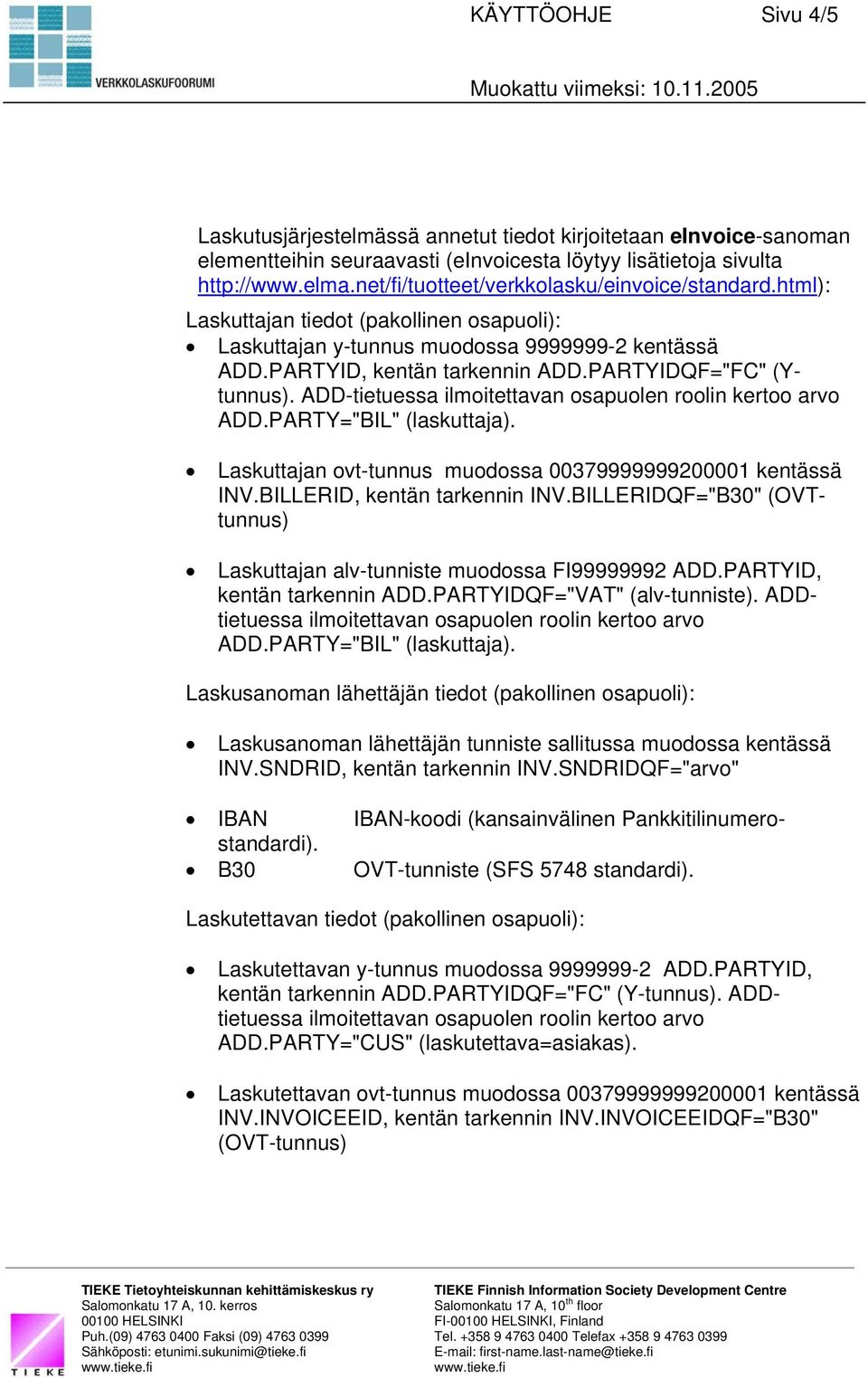 PARTYIDQF="FC" (Ytunnus). ADD-tietuessa ilmoitettavan osapuolen roolin kertoo arvo ADD.PARTY="BIL" (laskuttaja). Laskuttajan ovt-tunnus muodossa 00379999999200001 kentässä INV.