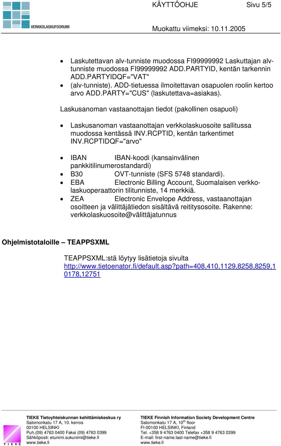 Laskusanoman vastaanottajan tiedot (pakollinen osapuoli) Laskusanoman vastaanottajan verkkolaskuosoite sallitussa muodossa kentässä INV.RCPTID, kentän tarkentimet INV.